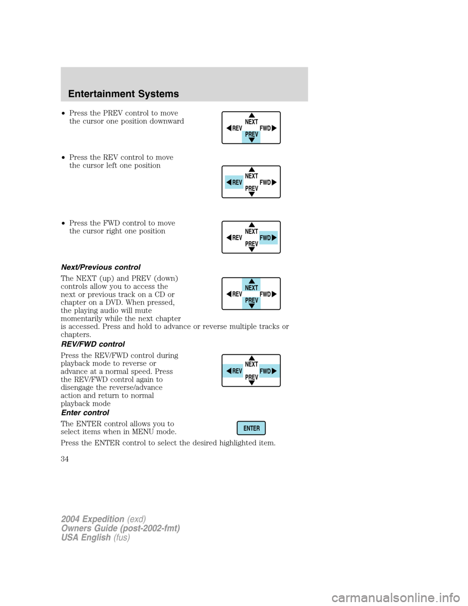 FORD EXPEDITION 2004 2.G Owners Manual •Press the PREV control to move
the cursor one position downward
•Press the REV control to move
the cursor left one position
•Press the FWD control to move
the cursor right one position
Next/Pre