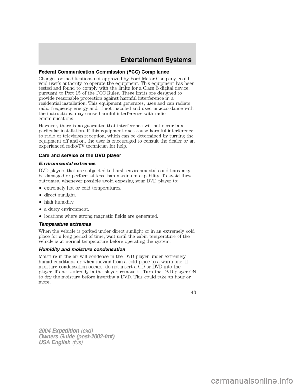 FORD EXPEDITION 2004 2.G Owners Manual Federal Communication Commission (FCC) Compliance
Changes or modifications not approved by Ford Motor Company could
void user’s authority to operate the equipment. This equipment has been
tested and