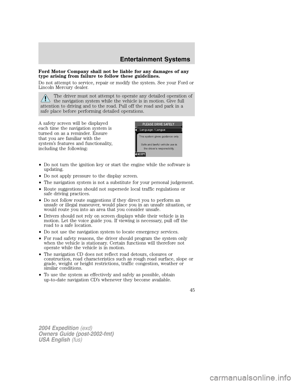 FORD EXPEDITION 2004 2.G Owners Manual Ford Motor Company shall not be liable for any damages of any
type arising from failure to follow these guidelines.
Do not attempt to service, repair or modify the system. See your Ford or
Lincoln Mer