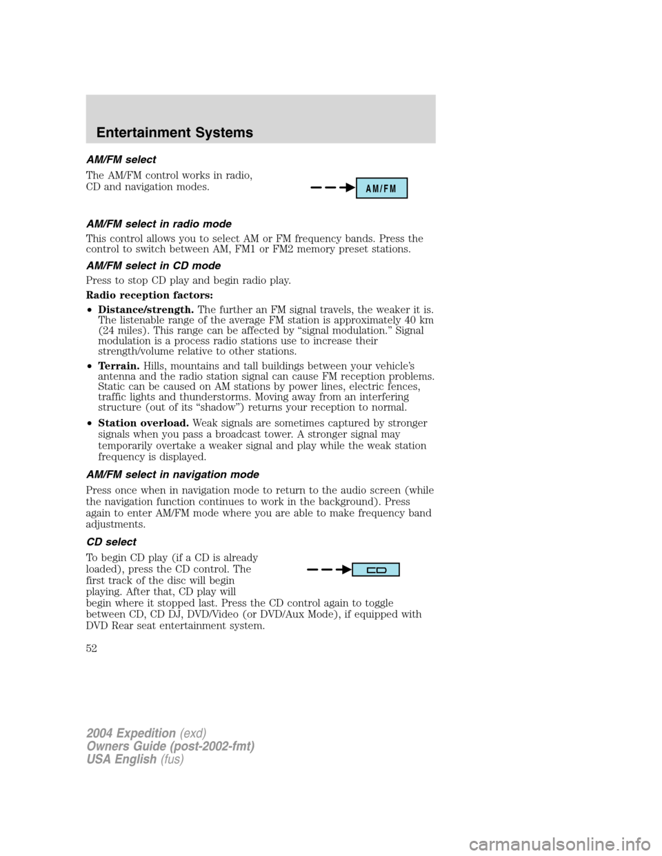 FORD EXPEDITION 2004 2.G Owners Manual AM/FM select
The AM/FM control works in radio,
CD and navigation modes.
AM/FM select in radio mode
This control allows you to select AM or FM frequency bands. Press the
control to switch between AM, F FORD EXPEDITION 2004 2.G Owners Manual AM/FM select
The AM/FM control works in radio,
CD and navigation modes.
AM/FM select in radio mode
This control allows you to select AM or FM frequency bands. Press the
control to switch between AM, F