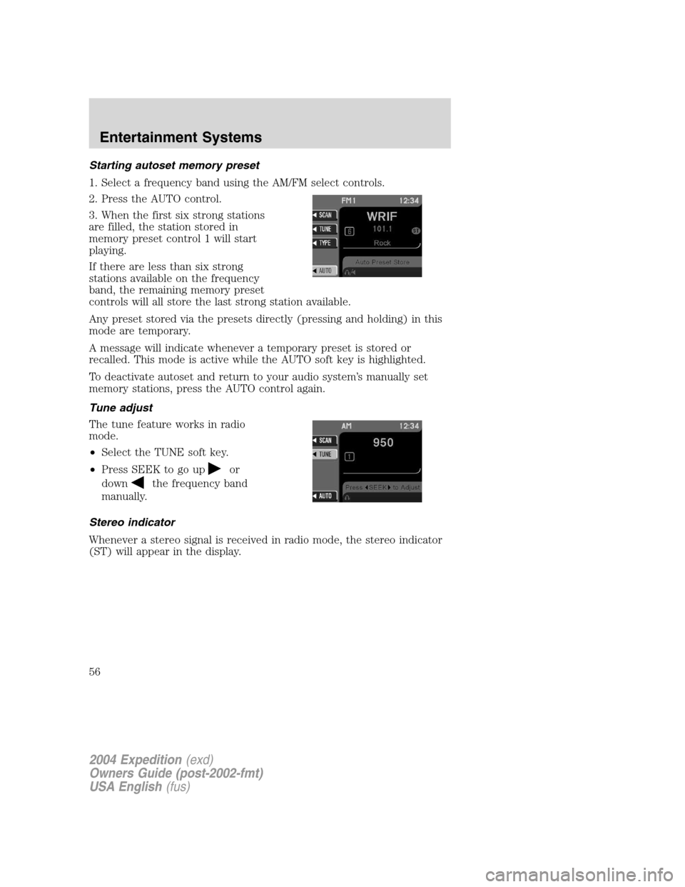 FORD EXPEDITION 2004 2.G Owners Manual Starting autoset memory preset
1. Select a frequency band using the AM/FM select controls.
2. Press the AUTO control.
3. When the first six strong stations
are filled, the station stored in
memory pre FORD EXPEDITION 2004 2.G Owners Manual Starting autoset memory preset
1. Select a frequency band using the AM/FM select controls.
2. Press the AUTO control.
3. When the first six strong stations
are filled, the station stored in
memory pre