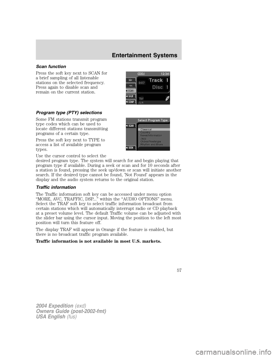 FORD EXPEDITION 2004 2.G Owners Manual Scan function
Press the soft key next to SCAN for
a brief sampling of all listenable
stations on the selected frequency.
Press again to disable scan and
remain on the current station.
Program type (PT FORD EXPEDITION 2004 2.G Owners Manual Scan function
Press the soft key next to SCAN for
a brief sampling of all listenable
stations on the selected frequency.
Press again to disable scan and
remain on the current station.
Program type (PT