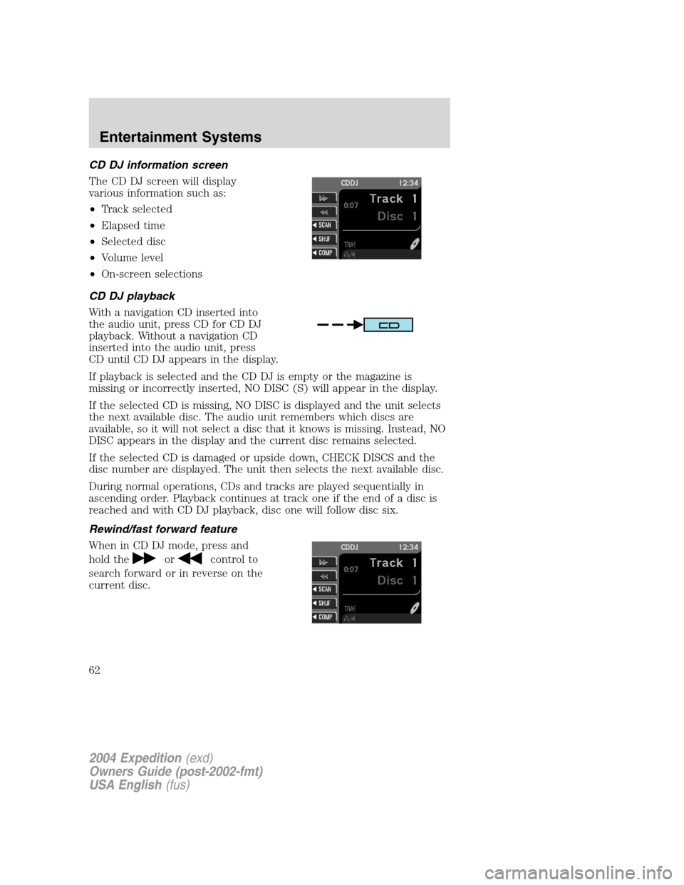 FORD EXPEDITION 2004 2.G Owners Manual CD DJ information screen
The CD DJ screen will display
various information such as:
•Track selected
•Elapsed time
•Selected disc
•Volume level
•On-screen selections
CD DJ playback
With a nav FORD EXPEDITION 2004 2.G Owners Manual CD DJ information screen
The CD DJ screen will display
various information such as:
•Track selected
•Elapsed time
•Selected disc
•Volume level
•On-screen selections
CD DJ playback
With a nav