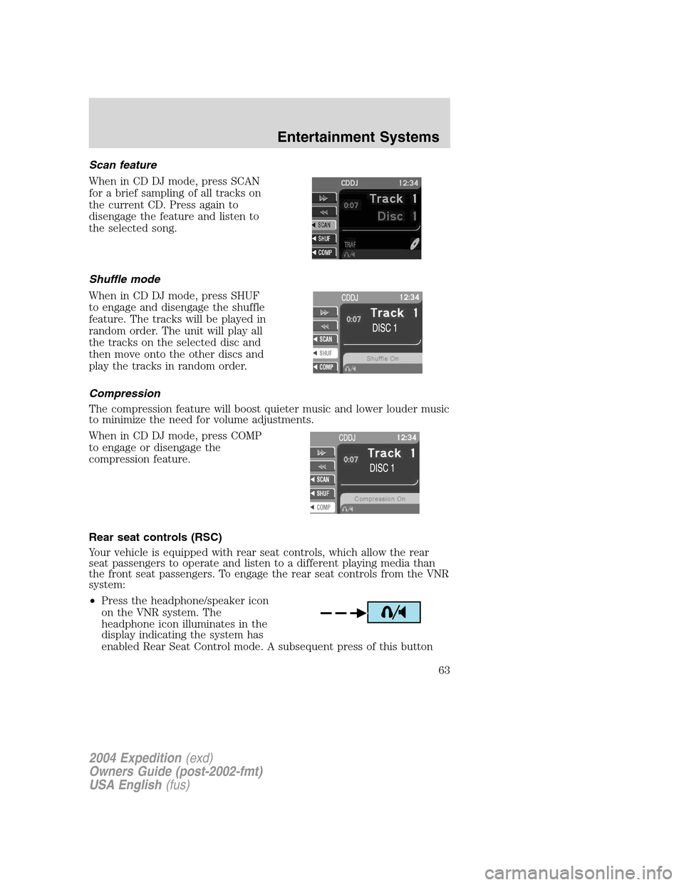 FORD EXPEDITION 2004 2.G Owners Manual Scan feature
When in CD DJ mode, press SCAN
for a brief sampling of all tracks on
the current CD. Press again to
disengage the feature and listen to
the selected song.
Shuffle mode
When in CD DJ mode, FORD EXPEDITION 2004 2.G Owners Manual Scan feature
When in CD DJ mode, press SCAN
for a brief sampling of all tracks on
the current CD. Press again to
disengage the feature and listen to
the selected song.
Shuffle mode
When in CD DJ mode,