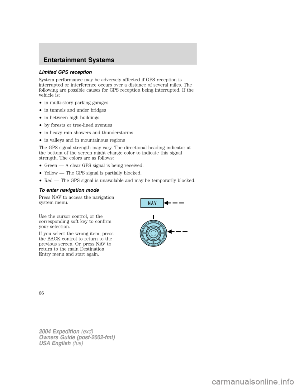 FORD EXPEDITION 2004 2.G Owners Manual Limited GPS reception
System performance may be adversely affected if GPS reception is
interrupted or interference occurs over a distance of several miles. The
following are possible causes for GPS re FORD EXPEDITION 2004 2.G Owners Manual Limited GPS reception
System performance may be adversely affected if GPS reception is
interrupted or interference occurs over a distance of several miles. The
following are possible causes for GPS re
