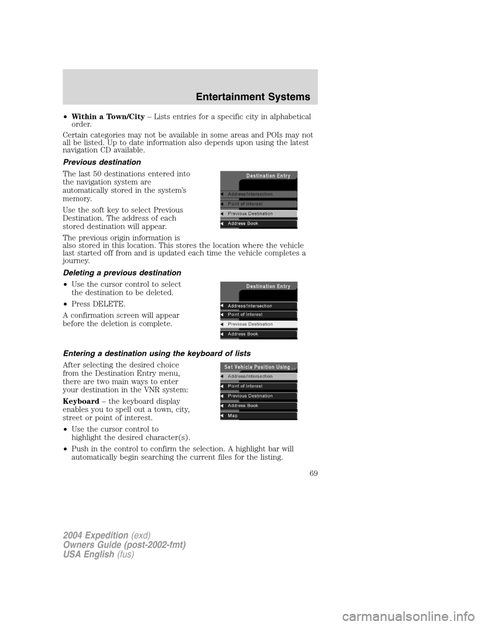 FORD EXPEDITION 2004 2.G Owners Manual •Within a Town/City–Lists entries for a specific city in alphabetical
order.
Certain categories may not be available in some areas and POIs may not
all be listed. Up to date information also depen FORD EXPEDITION 2004 2.G Owners Manual •Within a Town/City–Lists entries for a specific city in alphabetical
order.
Certain categories may not be available in some areas and POIs may not
all be listed. Up to date information also depen