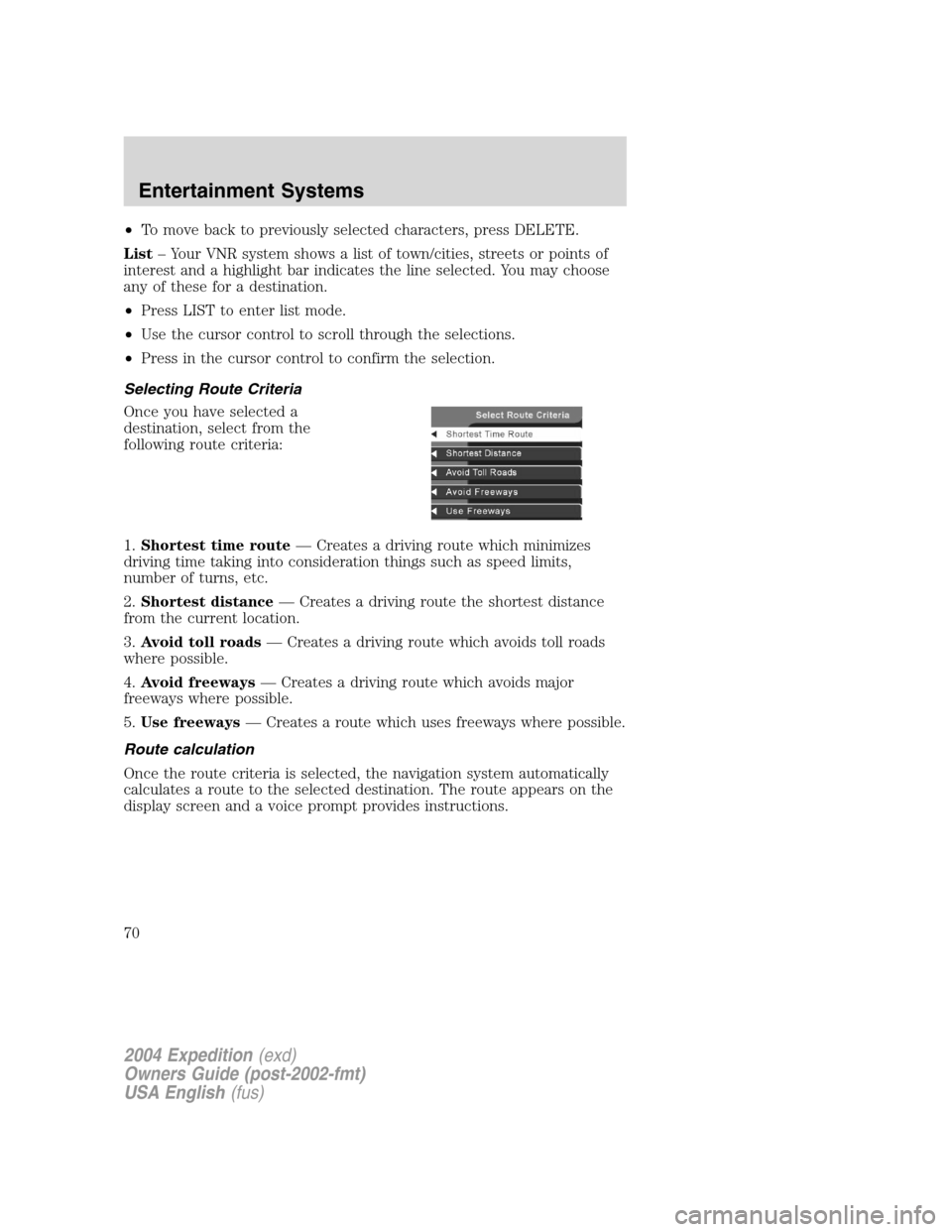 FORD EXPEDITION 2004 2.G Owners Manual •To move back to previously selected characters, press DELETE.
List–Your VNR system shows a list of town/cities, streets or points of
interest and a highlight bar indicates the line selected. You FORD EXPEDITION 2004 2.G Owners Manual •To move back to previously selected characters, press DELETE.
List–Your VNR system shows a list of town/cities, streets or points of
interest and a highlight bar indicates the line selected. You