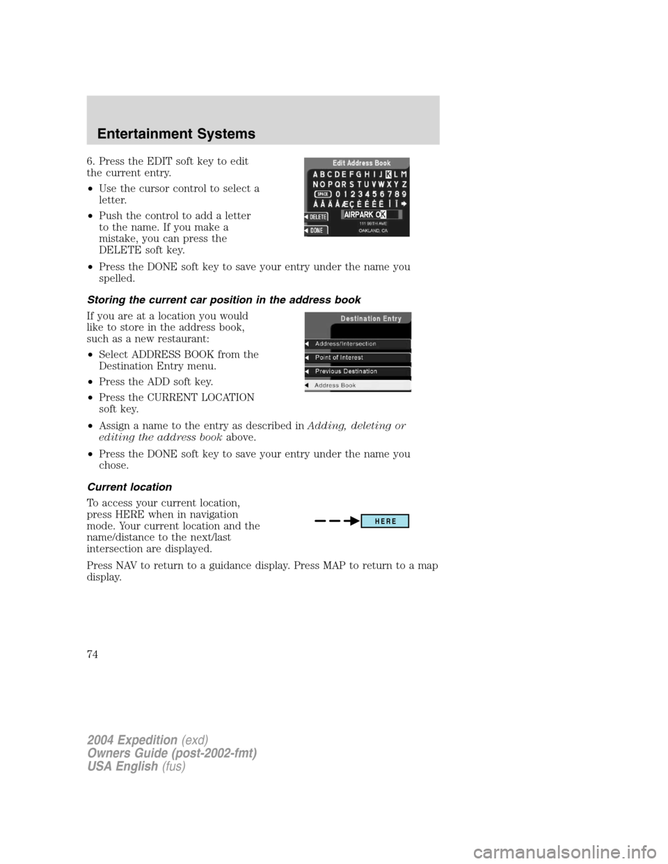 FORD EXPEDITION 2004 2.G Owners Manual 6. Press the EDIT soft key to edit
the current entry.
•Use the cursor control to select a
letter.
•Push the control to add a letter
to the name. If you make a
mistake, you can press the
DELETE sof