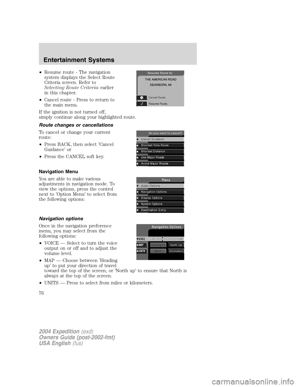 FORD EXPEDITION 2004 2.G Owners Manual •Resume route - The navigation
system displays the Select Route
Criteria screen. Refer to
Selecting Route Criteriaearlier
in this chapter.
•Cancel route - Press to return to
the main menu.
If the 