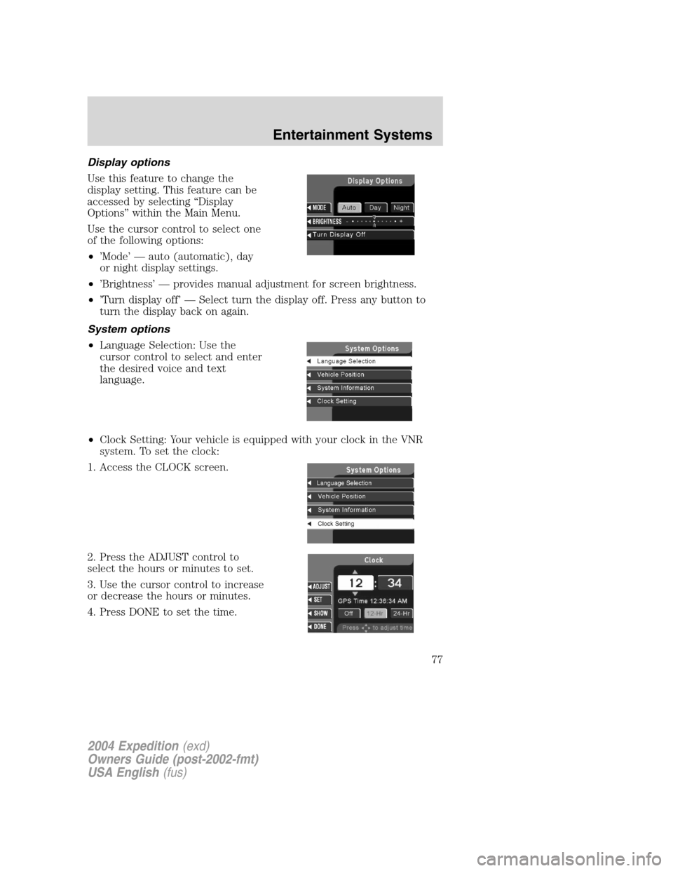 FORD EXPEDITION 2004 2.G Owners Manual Display options
Use this feature to change the
display setting. This feature can be
accessed by selecting“Display
Options”within the Main Menu.
Use the cursor control to select one
of the followin