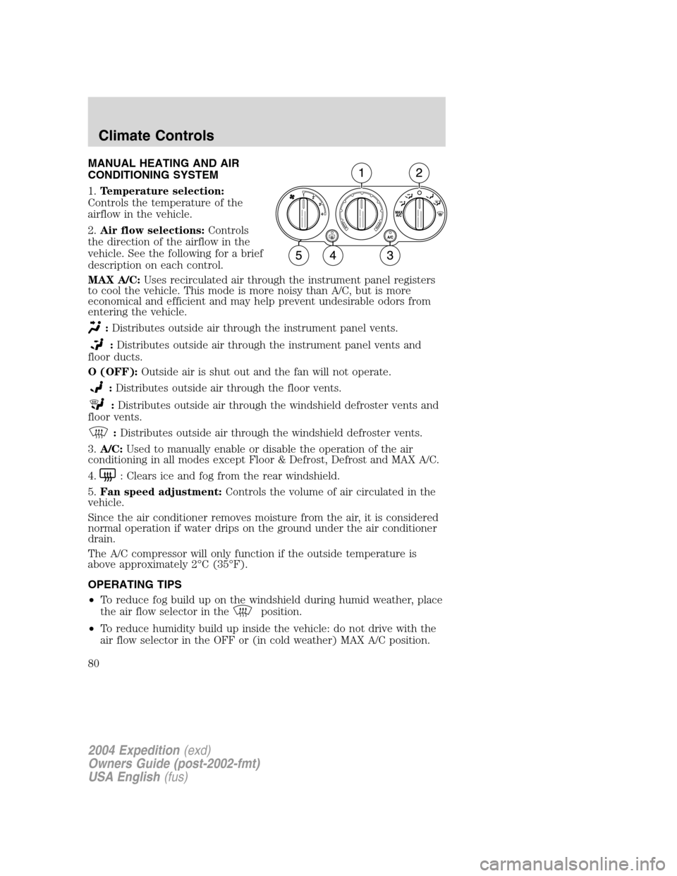 FORD EXPEDITION 2004 2.G Owners Manual MANUAL HEATING AND AIR
CONDITIONING SYSTEM
1.Temperature selection:
Controls the temperature of the
airflow in the vehicle.
2.Air flow selections:Controls
the direction of the airflow in the
vehicle. 