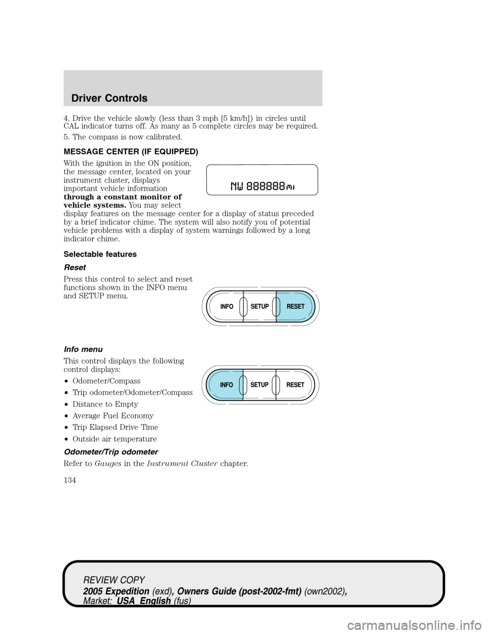 FORD EXPEDITION 2005 2.G Owners Manual 4. Drive the vehicle slowly (less than 3 mph [5 km/h]) in circles until
CAL indicator turns off. As many as 5 complete circles may be required.
5. The compass is now calibrated.
MESSAGE CENTER (IF EQU