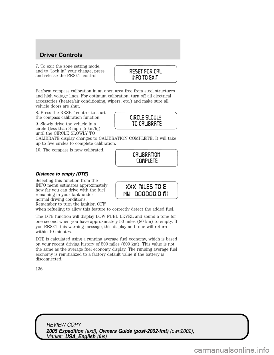 FORD EXPEDITION 2005 2.G Owners Manual 7. To exit the zone setting mode,
and to “lock in” your change, press
and release the RESET control.
Perform compass calibration in an open area free from steel structures
and high voltage lines. FORD EXPEDITION 2005 2.G Owners Manual 7. To exit the zone setting mode,
and to “lock in” your change, press
and release the RESET control.
Perform compass calibration in an open area free from steel structures
and high voltage lines.