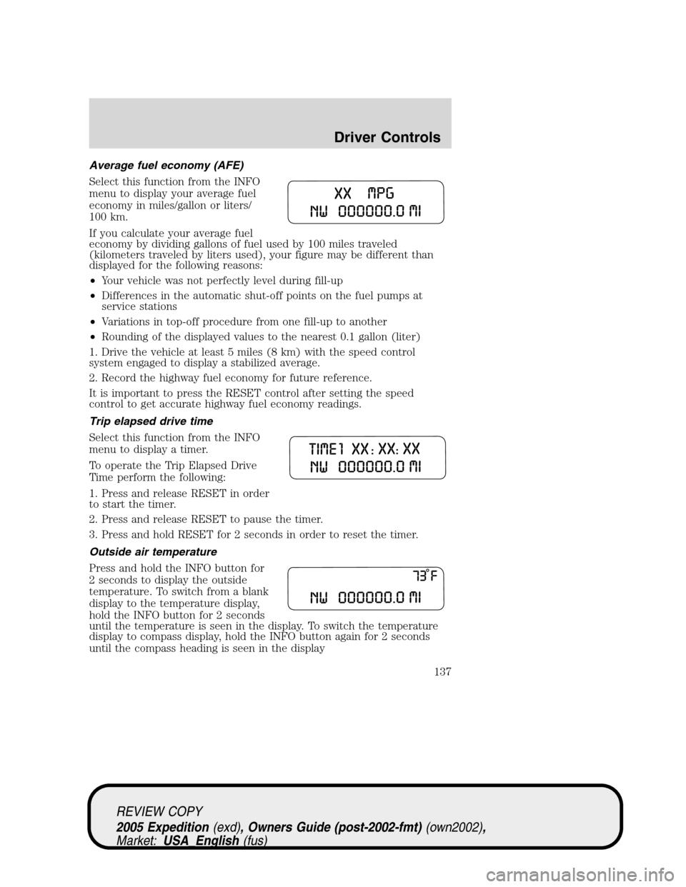 FORD EXPEDITION 2005 2.G Owners Manual Average fuel economy (AFE)
Select this function from the INFO
menu to display your average fuel
economy in miles/gallon or liters/
100 km.
If you calculate your average fuel
economy by dividing gallon FORD EXPEDITION 2005 2.G Owners Manual Average fuel economy (AFE)
Select this function from the INFO
menu to display your average fuel
economy in miles/gallon or liters/
100 km.
If you calculate your average fuel
economy by dividing gallon