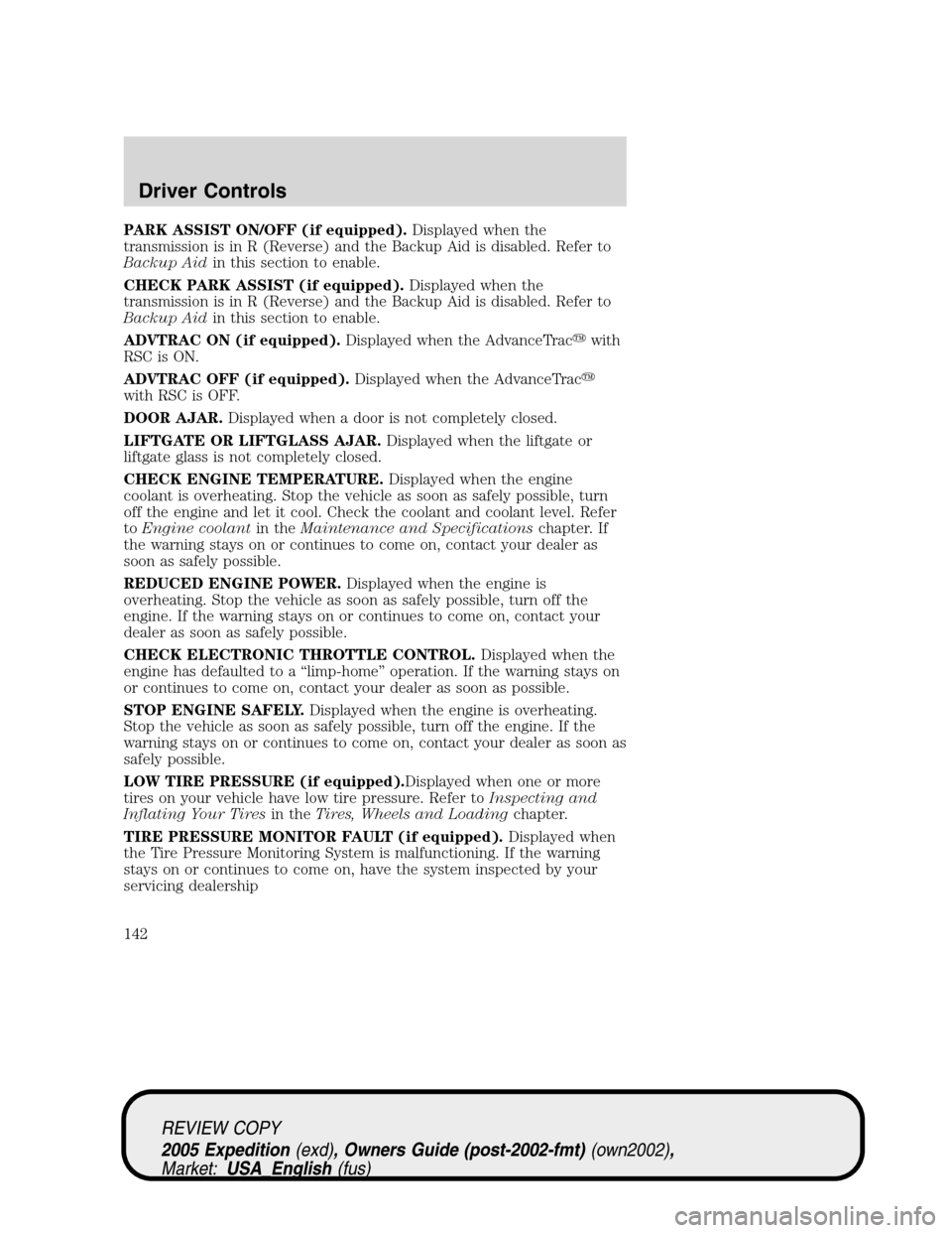 FORD EXPEDITION 2005 2.G Owners Manual PARK ASSIST ON/OFF (if equipped).Displayed when the
transmission is in R (Reverse) and the Backup Aid is disabled. Refer to
Backup Aidin this section to enable.
CHECK PARK ASSIST (if equipped).Display FORD EXPEDITION 2005 2.G Owners Manual PARK ASSIST ON/OFF (if equipped).Displayed when the
transmission is in R (Reverse) and the Backup Aid is disabled. Refer to
Backup Aidin this section to enable.
CHECK PARK ASSIST (if equipped).Display