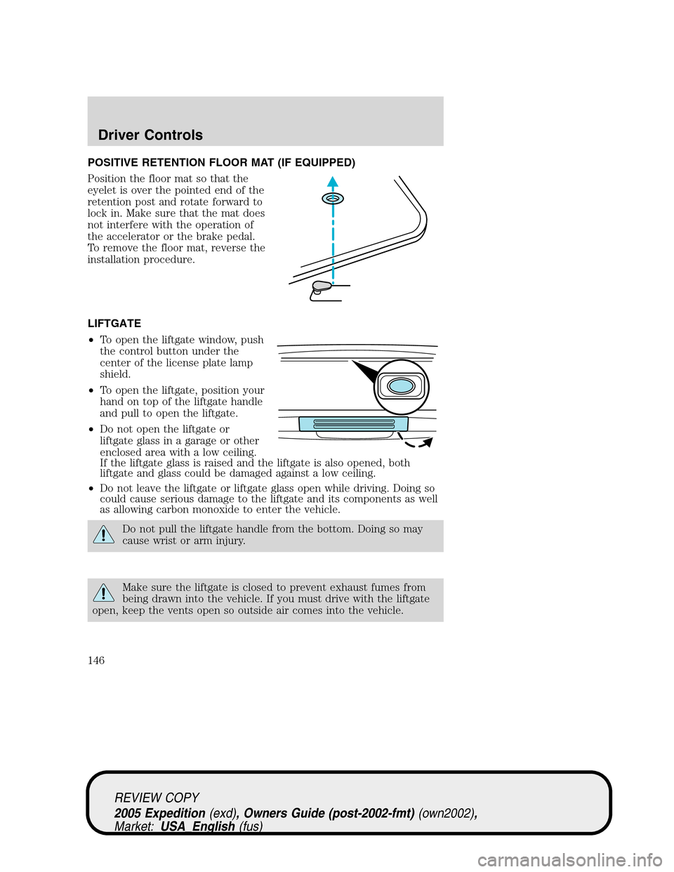 FORD EXPEDITION 2005 2.G Owners Manual POSITIVE RETENTION FLOOR MAT (IF EQUIPPED)
Position the floor mat so that the
eyelet is over the pointed end of the
retention post and rotate forward to
lock in. Make sure that the mat does
not interf FORD EXPEDITION 2005 2.G Owners Manual POSITIVE RETENTION FLOOR MAT (IF EQUIPPED)
Position the floor mat so that the
eyelet is over the pointed end of the
retention post and rotate forward to
lock in. Make sure that the mat does
not interf