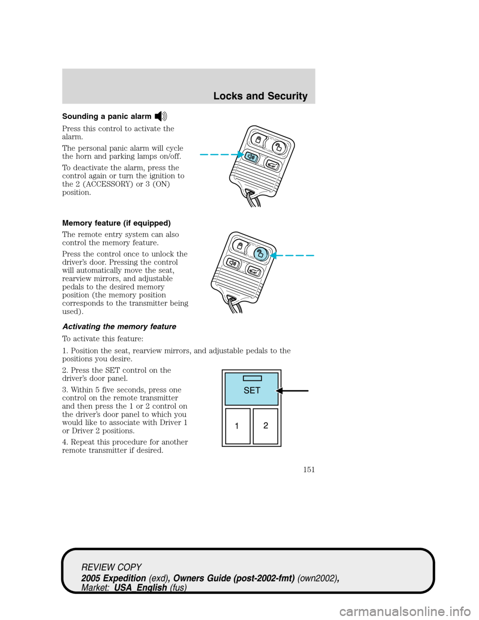 FORD EXPEDITION 2005 2.G Owners Manual Sounding a panic alarm
Press this control to activate the
alarm.
The personal panic alarm will cycle
the horn and parking lamps on/off.
To deactivate the alarm, press the
control again or turn the ign FORD EXPEDITION 2005 2.G Owners Manual Sounding a panic alarm
Press this control to activate the
alarm.
The personal panic alarm will cycle
the horn and parking lamps on/off.
To deactivate the alarm, press the
control again or turn the ign