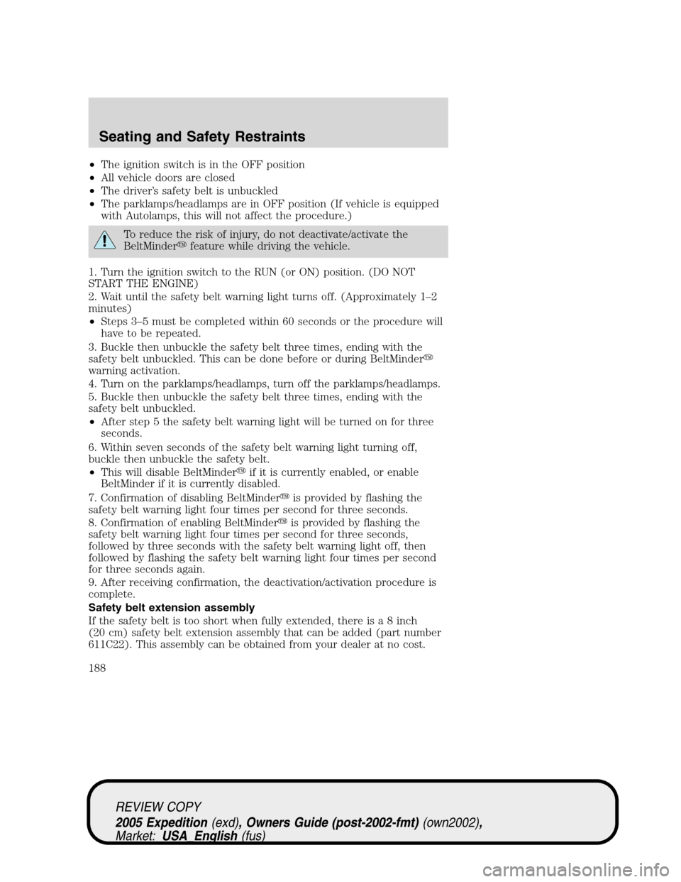 FORD EXPEDITION 2005 2.G Owners Manual •The ignition switch is in the OFF position
•All vehicle doors are closed
•The driver’s safety belt is unbuckled
•The parklamps/headlamps are in OFF position (If vehicle is equipped
with Aut FORD EXPEDITION 2005 2.G Owners Manual •The ignition switch is in the OFF position
•All vehicle doors are closed
•The driver’s safety belt is unbuckled
•The parklamps/headlamps are in OFF position (If vehicle is equipped
with Aut