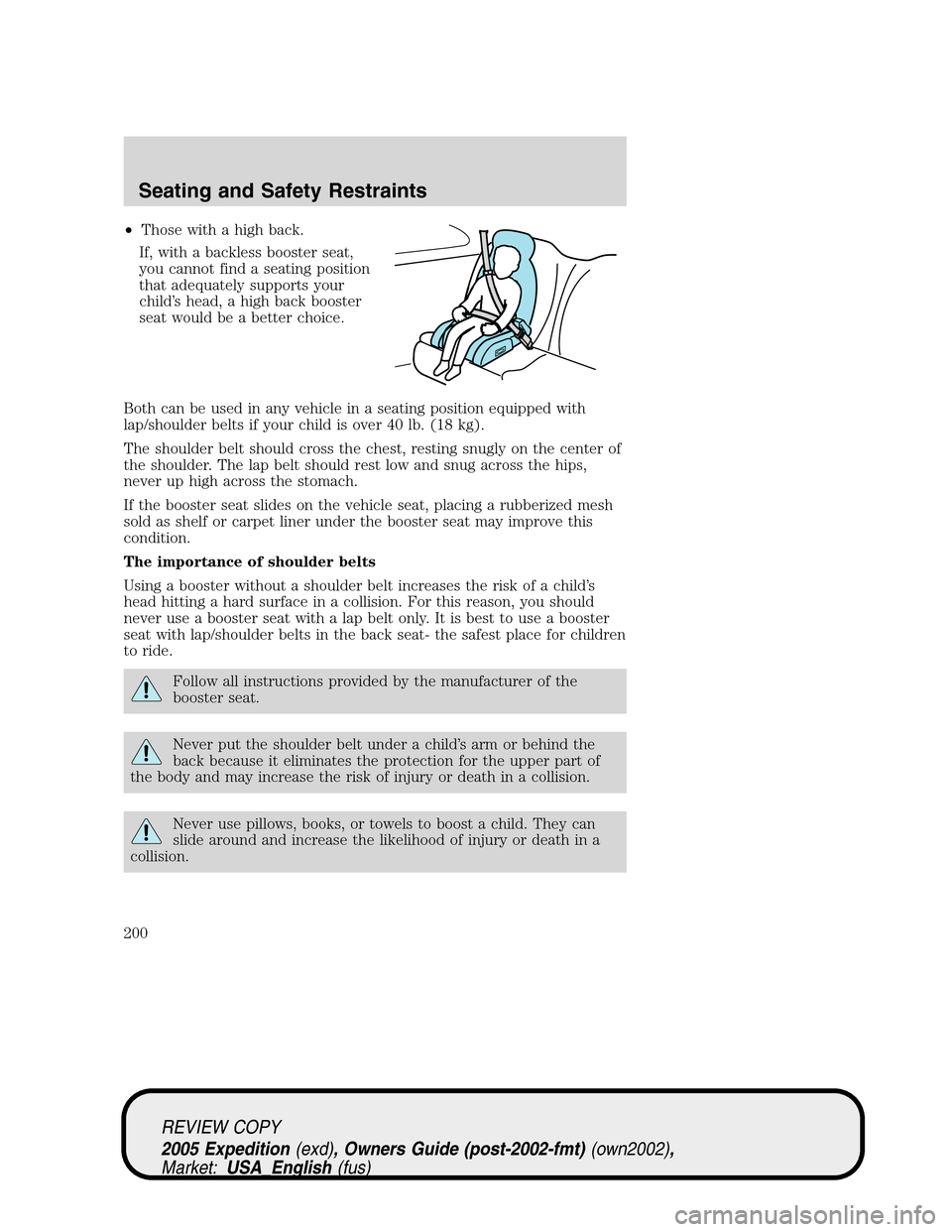 FORD EXPEDITION 2005 2.G Owners Manual •Those with a high back.
If, with a backless booster seat,
you cannot find a seating position
that adequately supports your
child’s head, a high back booster
seat would be a better choice.
Both ca FORD EXPEDITION 2005 2.G Owners Manual •Those with a high back.
If, with a backless booster seat,
you cannot find a seating position
that adequately supports your
child’s head, a high back booster
seat would be a better choice.
Both ca