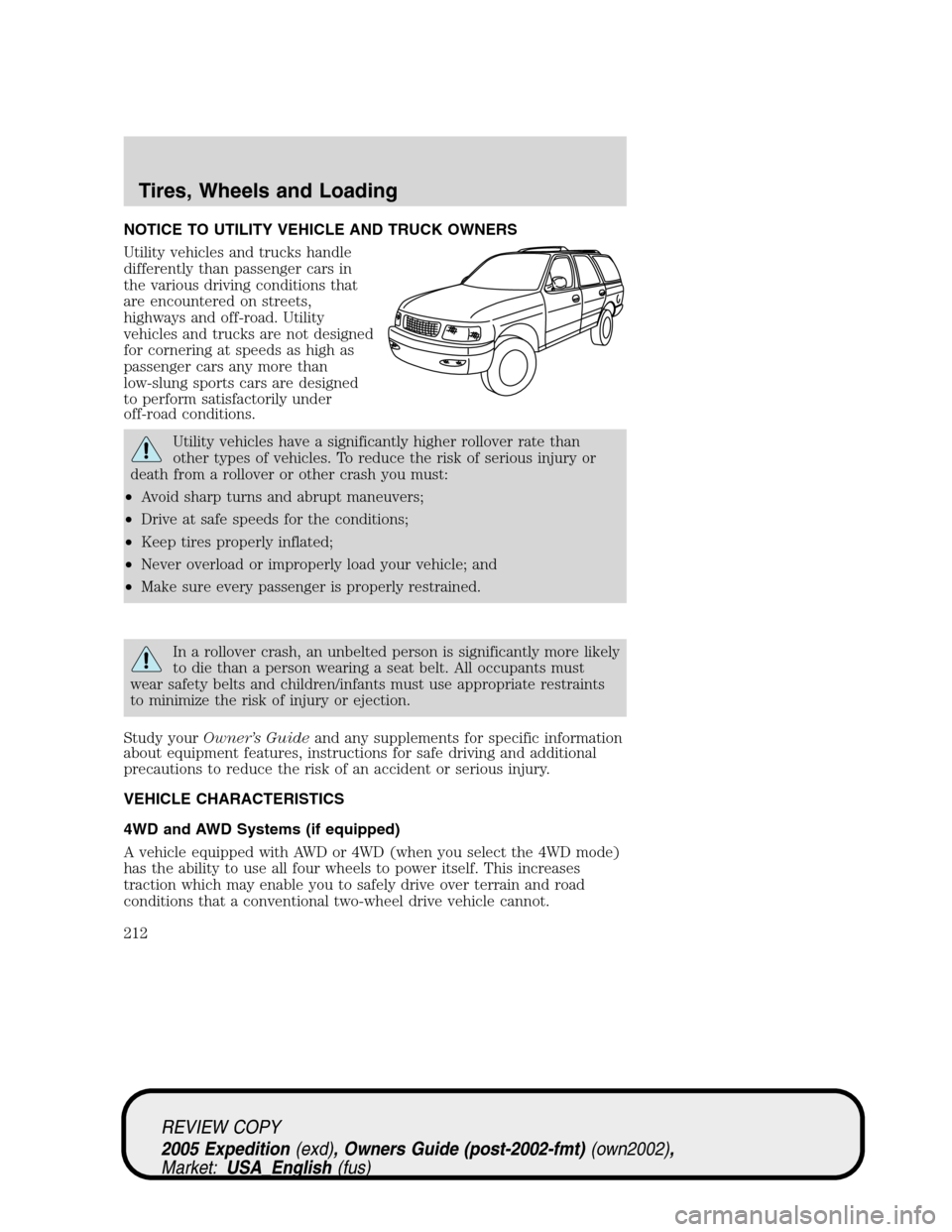FORD EXPEDITION 2005 2.G Owners Manual NOTICE TO UTILITY VEHICLE AND TRUCK OWNERS
Utility vehicles and trucks handle
differently than passenger cars in
the various driving conditions that
are encountered on streets,
highways and off-road. FORD EXPEDITION 2005 2.G Owners Manual NOTICE TO UTILITY VEHICLE AND TRUCK OWNERS
Utility vehicles and trucks handle
differently than passenger cars in
the various driving conditions that
are encountered on streets,
highways and off-road.