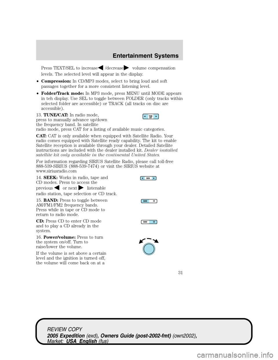 FORD EXPEDITION 2005 2.G Owners Manual Press TEXT/SEL to increase/decreasevolume compensation
levels. The selected level will appear in the display.
•Compression:In CD/MP3 modes, select to bring loud and soft
passages together for a more FORD EXPEDITION 2005 2.G Owners Manual Press TEXT/SEL to increase/decreasevolume compensation
levels. The selected level will appear in the display.
•Compression:In CD/MP3 modes, select to bring loud and soft
passages together for a more