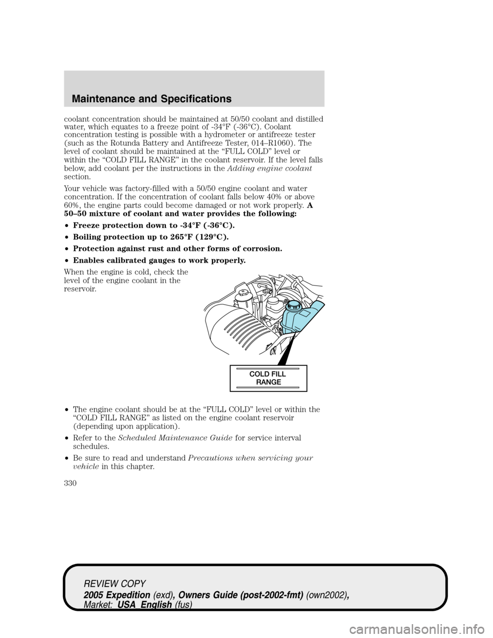 FORD EXPEDITION 2005 2.G Owners Manual coolant concentration should be maintained at 50/50 coolant and distilled
water, which equates to a freeze point of -34°F (-36°C). Coolant
concentration testing is possible with a hydrometer or anti FORD EXPEDITION 2005 2.G Owners Manual coolant concentration should be maintained at 50/50 coolant and distilled
water, which equates to a freeze point of -34°F (-36°C). Coolant
concentration testing is possible with a hydrometer or anti
