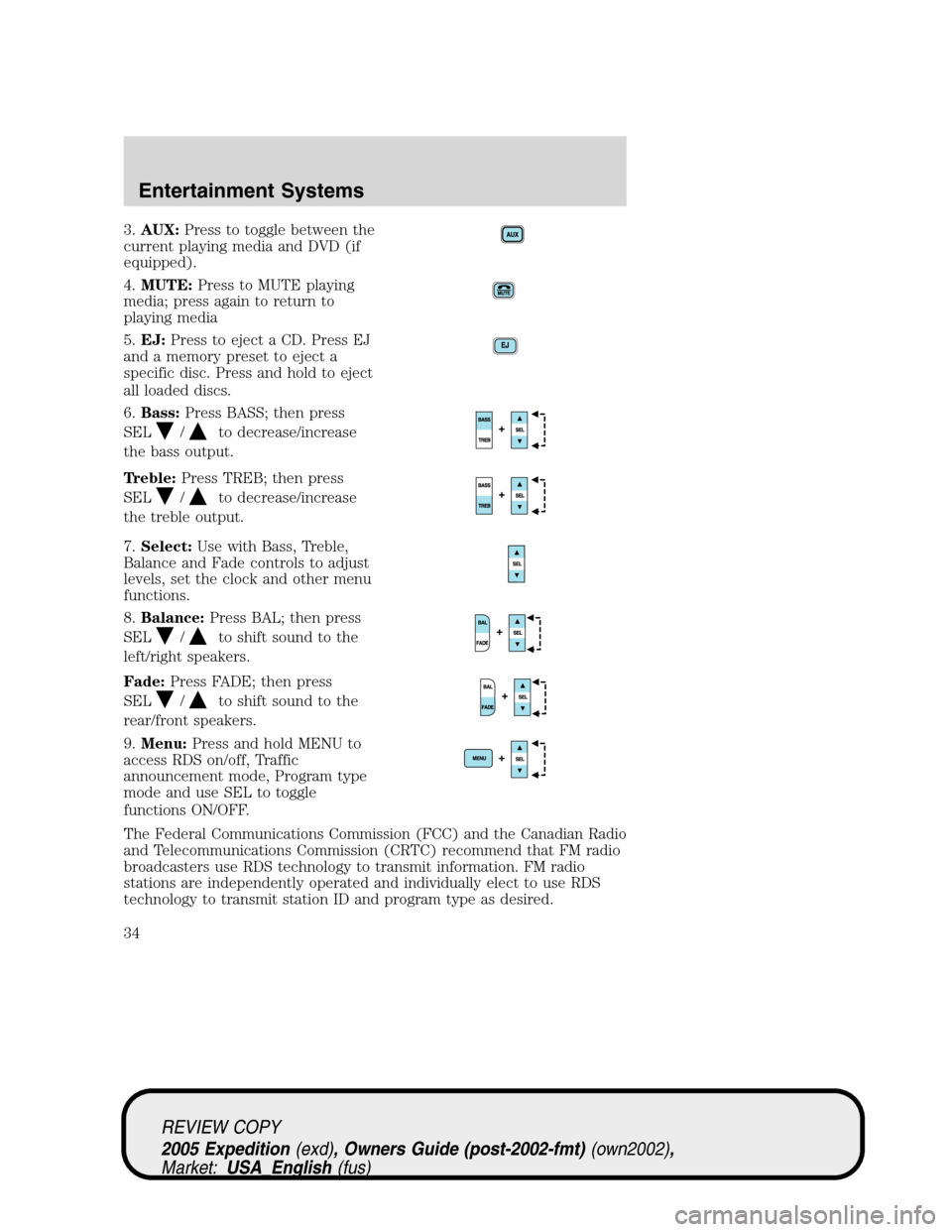 FORD EXPEDITION 2005 2.G Owners Manual 3.AUX:Press to toggle between the
current playing media and DVD (if
equipped).
4.MUTE:Press to MUTE playing
media; press again to return to
playing media
5.EJ:Press to eject a CD. Press EJ
and a memor FORD EXPEDITION 2005 2.G Owners Manual 3.AUX:Press to toggle between the
current playing media and DVD (if
equipped).
4.MUTE:Press to MUTE playing
media; press again to return to
playing media
5.EJ:Press to eject a CD. Press EJ
and a memor