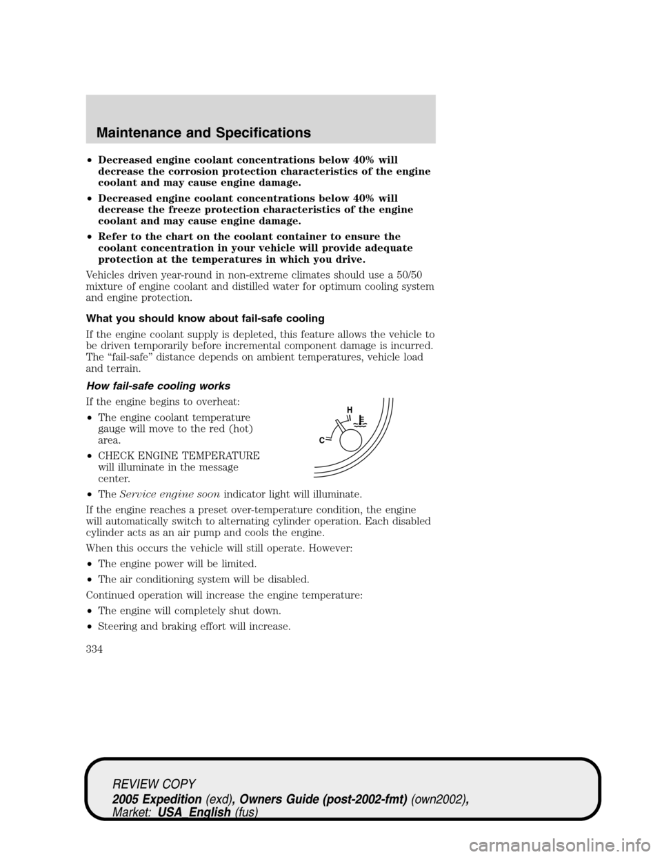 FORD EXPEDITION 2005 2.G Owners Manual •Decreased engine coolant concentrations below 40% will
decrease the corrosion protection characteristics of the engine
coolant and may cause engine damage.
•Decreased engine coolant concentration FORD EXPEDITION 2005 2.G Owners Manual •Decreased engine coolant concentrations below 40% will
decrease the corrosion protection characteristics of the engine
coolant and may cause engine damage.
•Decreased engine coolant concentration