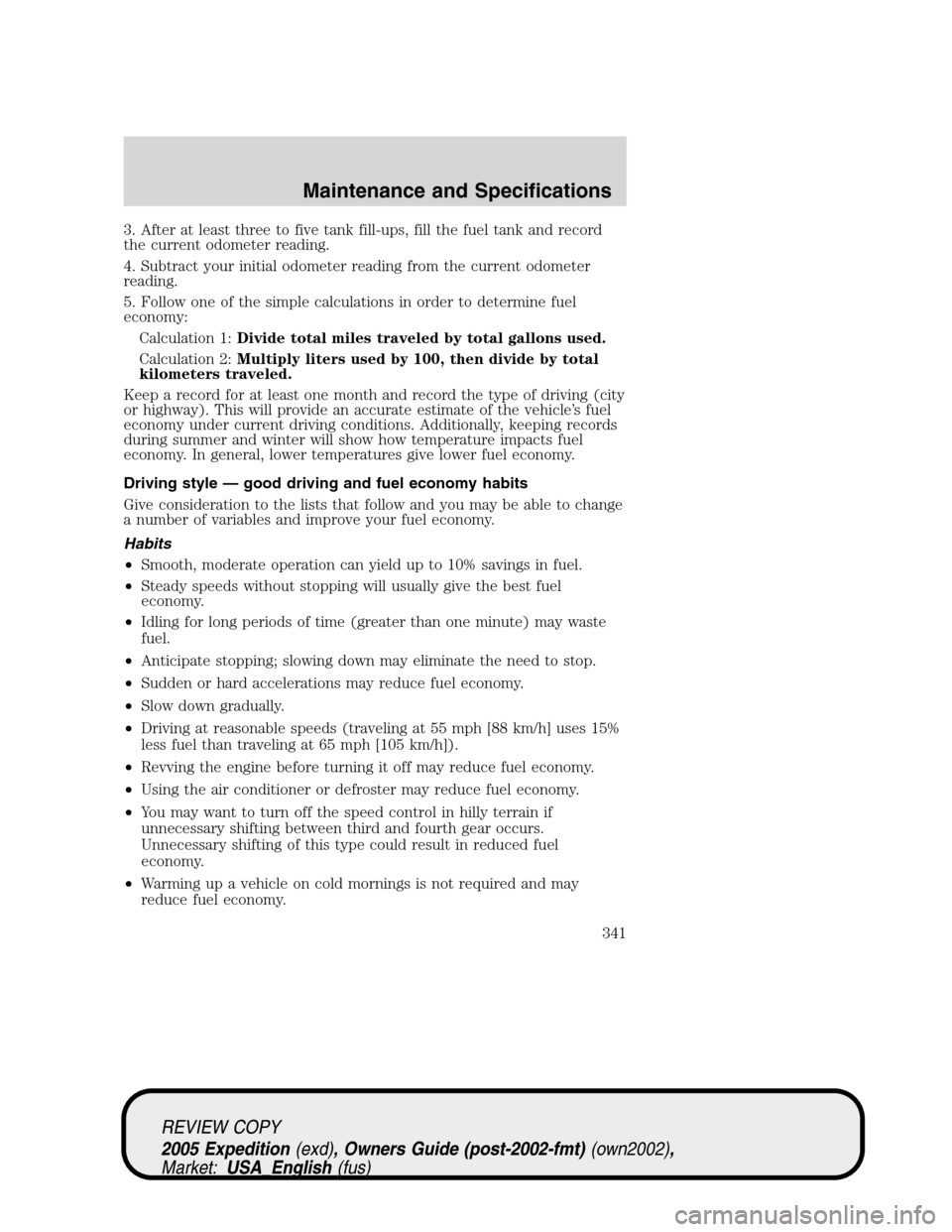 FORD EXPEDITION 2005 2.G Owners Manual 3. After at least three to five tank fill-ups, fill the fuel tank and record
the current odometer reading.
4. Subtract your initial odometer reading from the current odometer
reading.
5. Follow one of FORD EXPEDITION 2005 2.G Owners Manual 3. After at least three to five tank fill-ups, fill the fuel tank and record
the current odometer reading.
4. Subtract your initial odometer reading from the current odometer
reading.
5. Follow one of