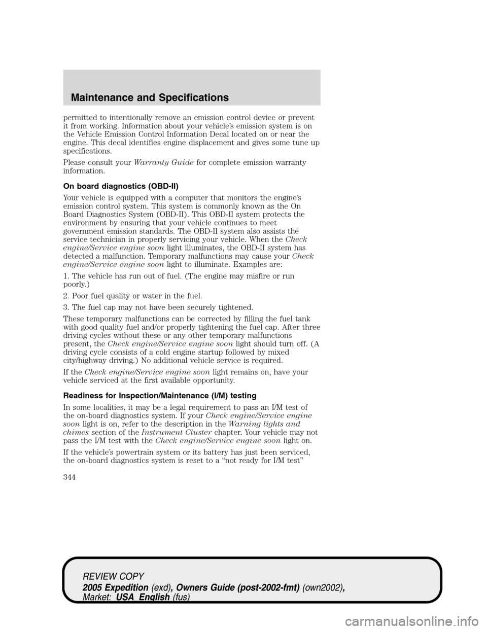 FORD EXPEDITION 2005 2.G Owners Manual permitted to intentionally remove an emission control device or prevent
it from working. Information about your vehicle’s emission system is on
the Vehicle Emission Control Information Decal located FORD EXPEDITION 2005 2.G Owners Manual permitted to intentionally remove an emission control device or prevent
it from working. Information about your vehicle’s emission system is on
the Vehicle Emission Control Information Decal located