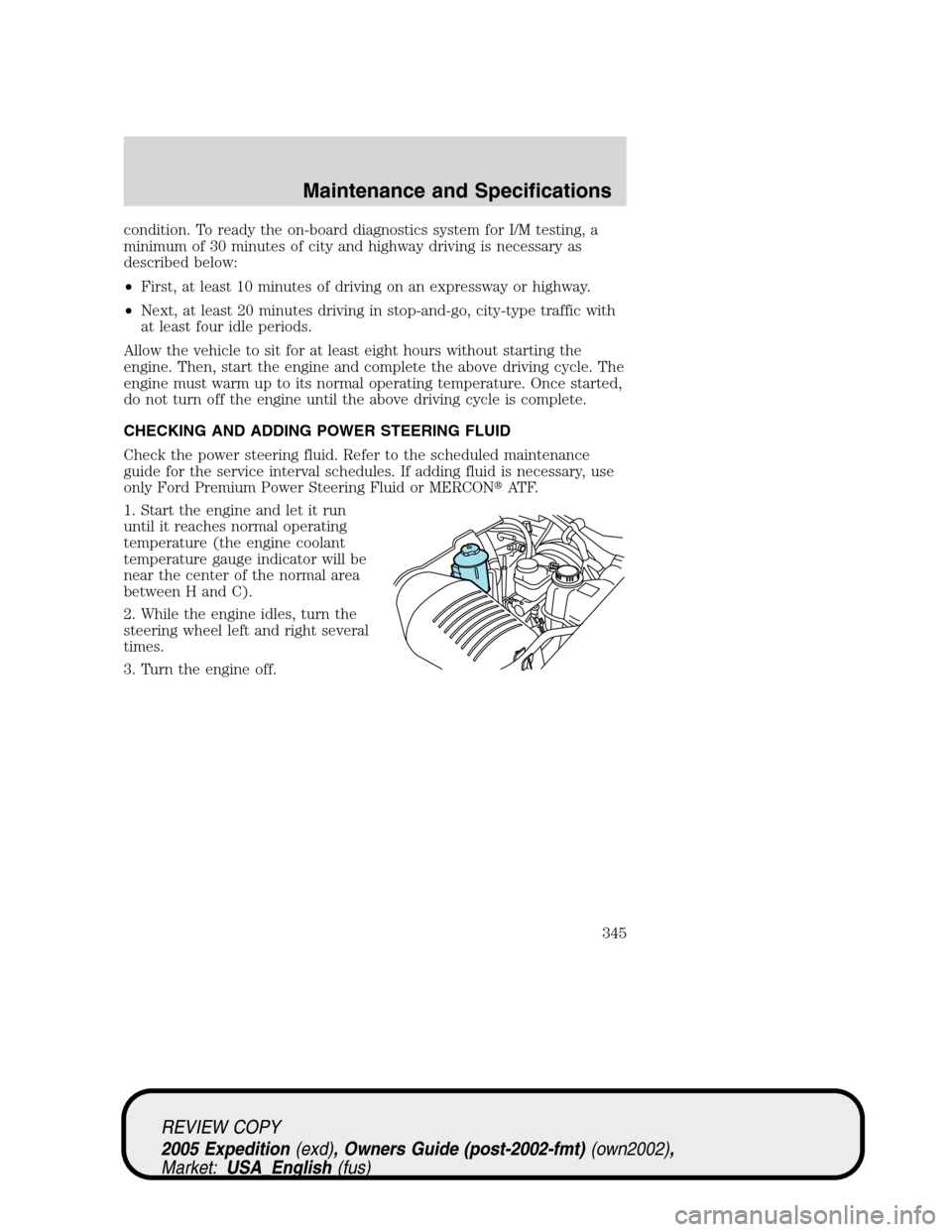 FORD EXPEDITION 2005 2.G Owners Manual condition. To ready the on-board diagnostics system for I/M testing, a
minimum of 30 minutes of city and highway driving is necessary as
described below:
•First, at least 10 minutes of driving on an FORD EXPEDITION 2005 2.G Owners Manual condition. To ready the on-board diagnostics system for I/M testing, a
minimum of 30 minutes of city and highway driving is necessary as
described below:
•First, at least 10 minutes of driving on an