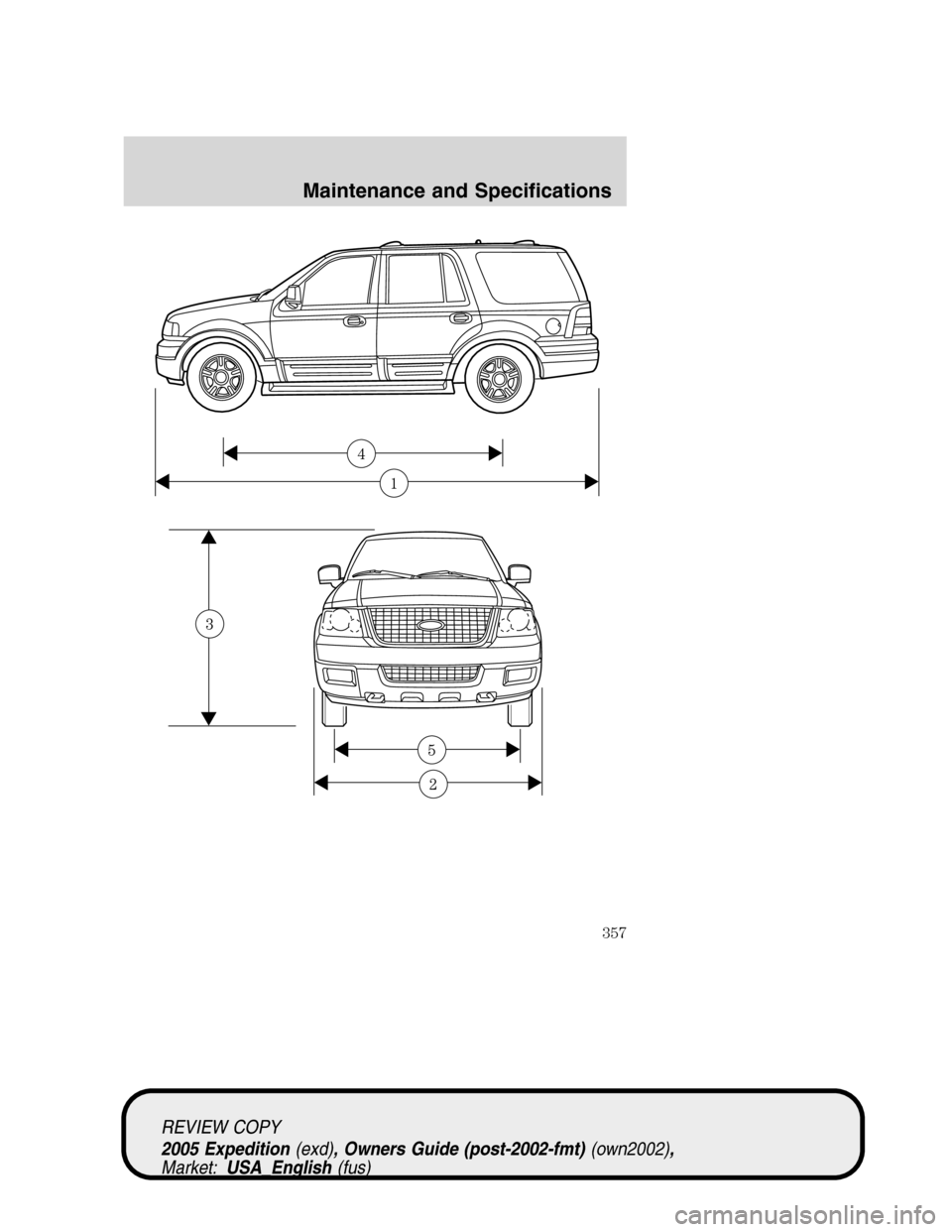 FORD EXPEDITION 2005 2.G Owners Manual 1
4
REVIEW COPY
2005 Expedition(exd), Owners Guide (post-2002-fmt)(own2002),
Market:USA_English(fus)
Maintenance and Specifications
357 