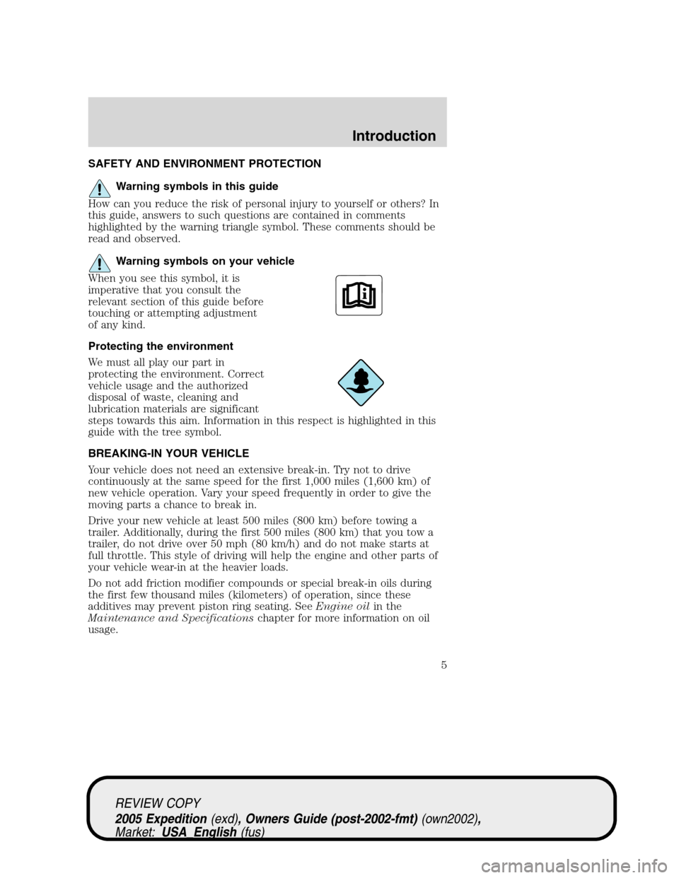 FORD EXPEDITION 2005 2.G Owners Manual SAFETY AND ENVIRONMENT PROTECTION
Warning symbols in this guide
How can you reduce the risk of personal injury to yourself or others? In
this guide, answers to such questions are contained in comments FORD EXPEDITION 2005 2.G Owners Manual SAFETY AND ENVIRONMENT PROTECTION
Warning symbols in this guide
How can you reduce the risk of personal injury to yourself or others? In
this guide, answers to such questions are contained in comments