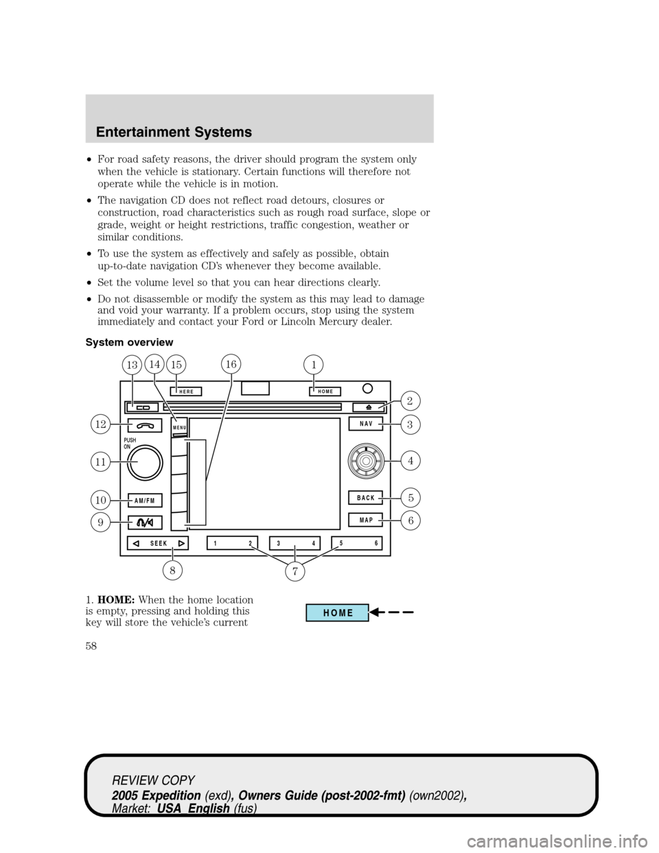 FORD EXPEDITION 2005 2.G Owners Manual •For road safety reasons, the driver should program the system only
when the vehicle is stationary. Certain functions will therefore not
operate while the vehicle is in motion.
•The navigation CD FORD EXPEDITION 2005 2.G Owners Manual •For road safety reasons, the driver should program the system only
when the vehicle is stationary. Certain functions will therefore not
operate while the vehicle is in motion.
•The navigation CD