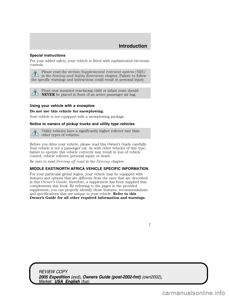 FORD EXPEDITION 2005 2.G Owners Manual Special instructions
For your added safety, your vehicle is fitted with sophisticated electronic
controls.
Please read the sectionSupplemental restraint system (SRS)
in theSeating and Safety Restraint FORD EXPEDITION 2005 2.G Owners Manual Special instructions
For your added safety, your vehicle is fitted with sophisticated electronic
controls.
Please read the sectionSupplemental restraint system (SRS)
in theSeating and Safety Restraint