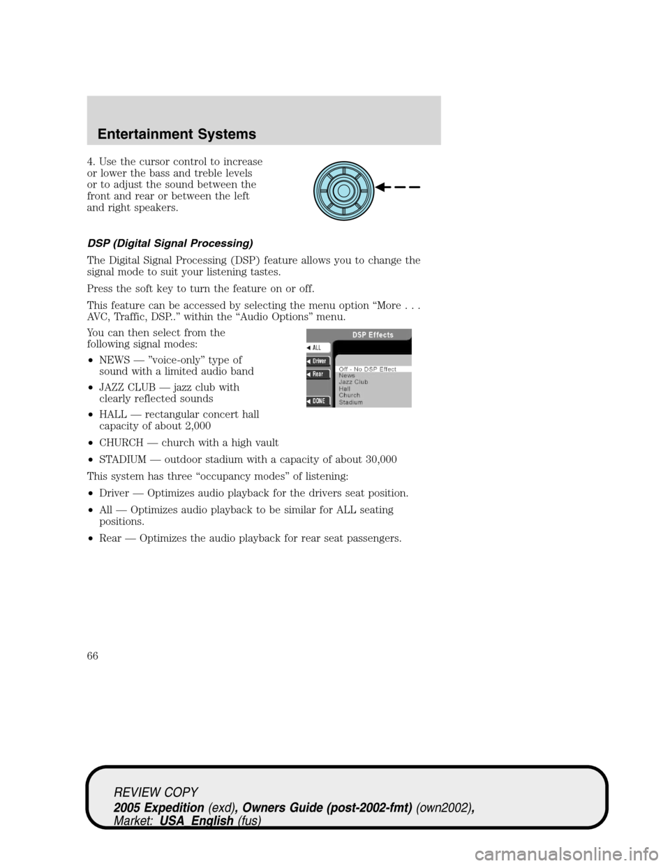 FORD EXPEDITION 2005 2.G Owners Manual 4. Use the cursor control to increase
or lower the bass and treble levels
or to adjust the sound between the
front and rear or between the left
and right speakers.
DSP (Digital Signal Processing)
The FORD EXPEDITION 2005 2.G Owners Manual 4. Use the cursor control to increase
or lower the bass and treble levels
or to adjust the sound between the
front and rear or between the left
and right speakers.
DSP (Digital Signal Processing)
The