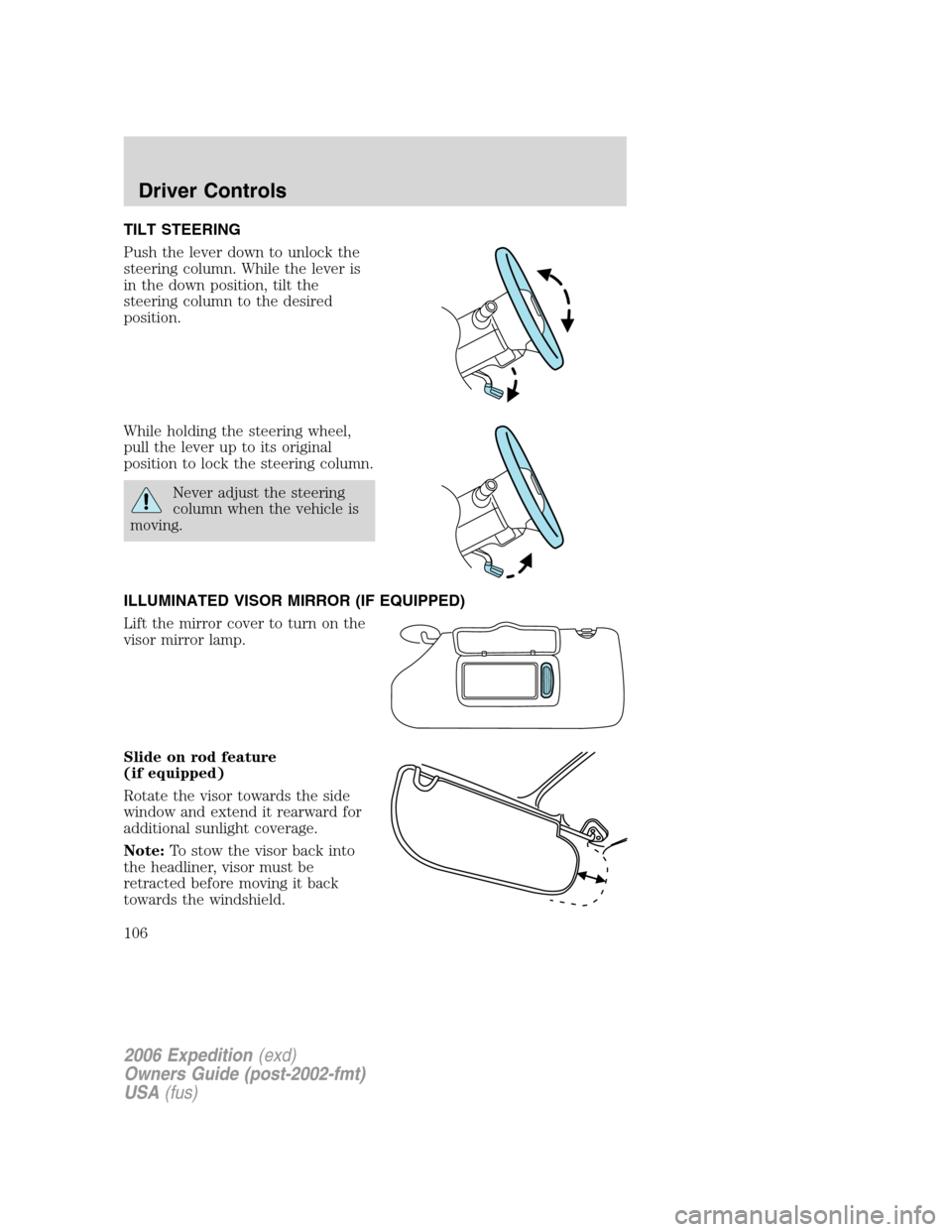 FORD EXPEDITION 2006 2.G Owners Manual TILT STEERING
Push the lever down to unlock the
steering column. While the lever is
in the down position, tilt the
steering column to the desired
position.
While holding the steering wheel,
pull the l