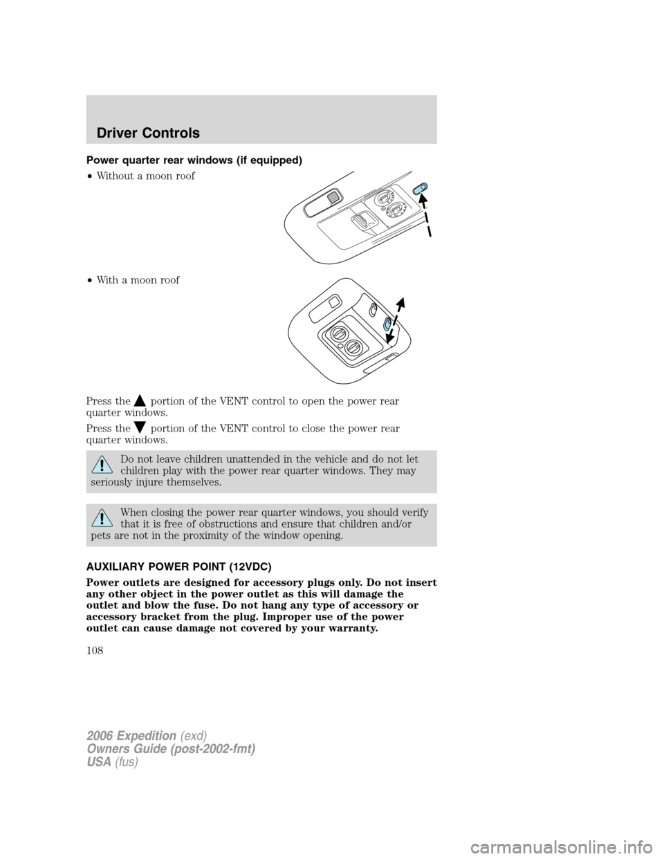 FORD EXPEDITION 2006 2.G Owners Manual Power quarter rear windows (if equipped)
•Without a moon roof
•With a moon roof
Press the
portion of the VENT control to open the power rear
quarter windows.
Press the
portion of the VENT control 