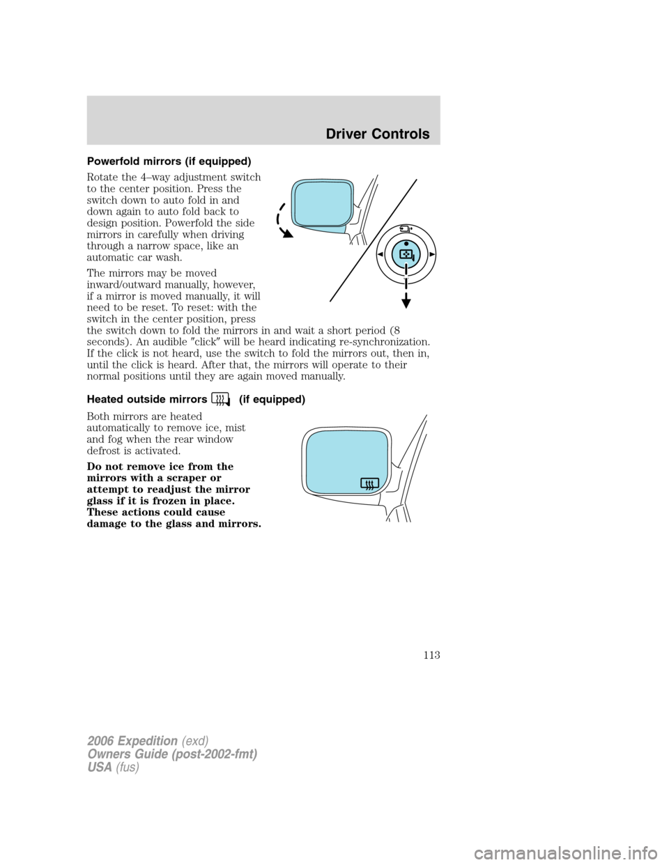 FORD EXPEDITION 2006 2.G Owners Manual Powerfold mirrors (if equipped)
Rotate the 4–way adjustment switch
to the center position. Press the
switch down to auto fold in and
down again to auto fold back to
design position. Powerfold the si FORD EXPEDITION 2006 2.G Owners Manual Powerfold mirrors (if equipped)
Rotate the 4–way adjustment switch
to the center position. Press the
switch down to auto fold in and
down again to auto fold back to
design position. Powerfold the si
