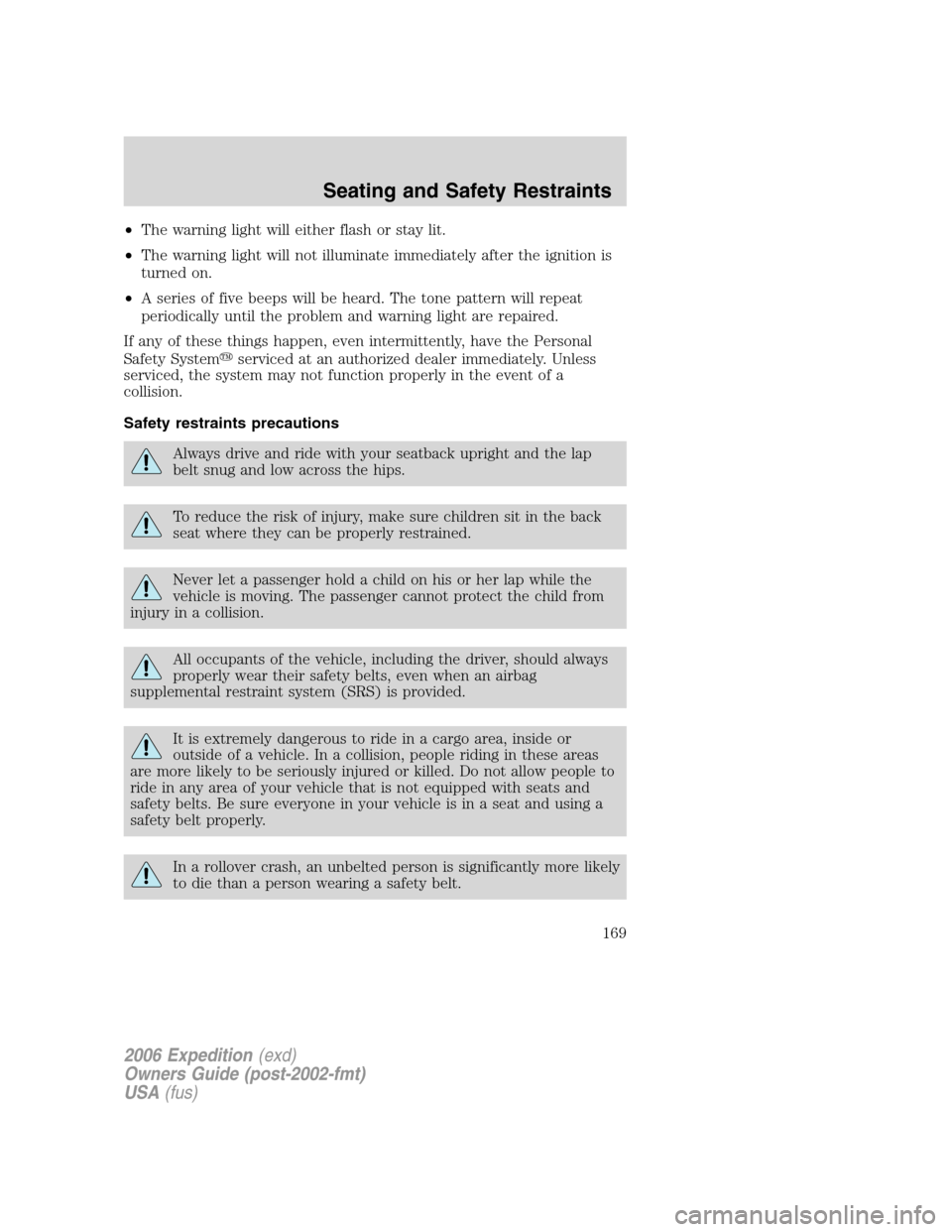 FORD EXPEDITION 2006 2.G Owners Manual •The warning light will either flash or stay lit.
•The warning light will not illuminate immediately after the ignition is
turned on.
•A series of five beeps will be heard. The tone pattern will FORD EXPEDITION 2006 2.G Owners Manual •The warning light will either flash or stay lit.
•The warning light will not illuminate immediately after the ignition is
turned on.
•A series of five beeps will be heard. The tone pattern will