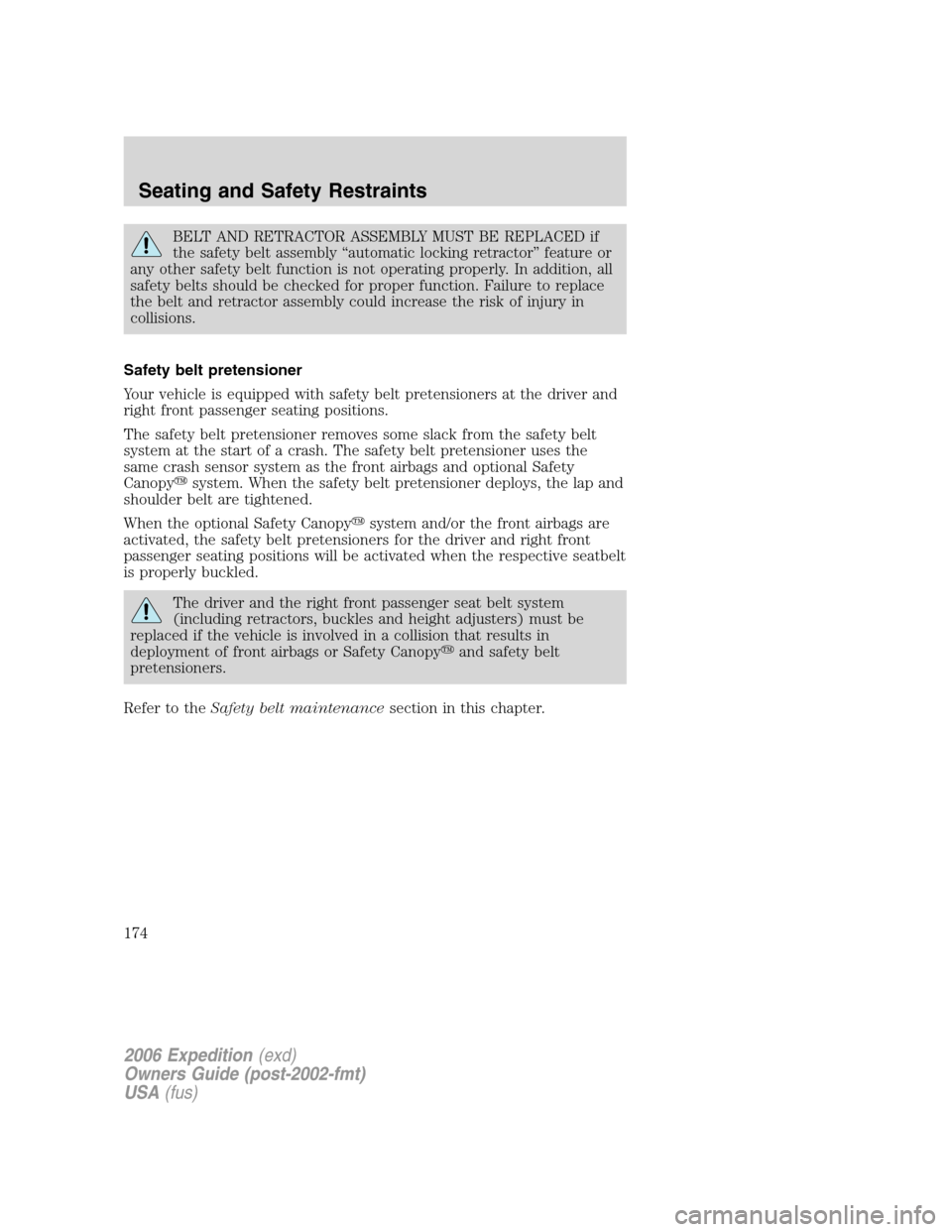 FORD EXPEDITION 2006 2.G Owners Manual BELT AND RETRACTOR ASSEMBLY MUST BE REPLACED if
the safety belt assembly “automatic locking retractor” feature or
any other safety belt function is not operating properly. In addition, all
safety FORD EXPEDITION 2006 2.G Owners Manual BELT AND RETRACTOR ASSEMBLY MUST BE REPLACED if
the safety belt assembly “automatic locking retractor” feature or
any other safety belt function is not operating properly. In addition, all
safety