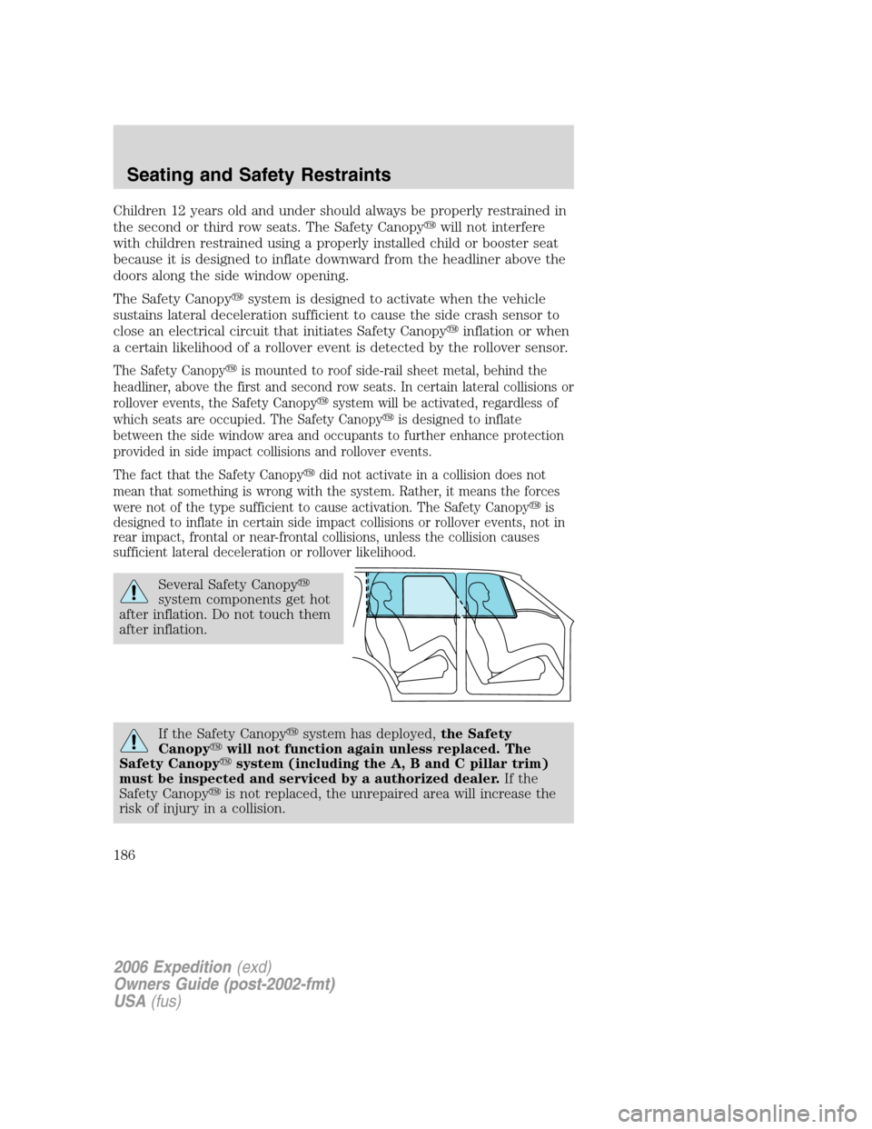 FORD EXPEDITION 2006 2.G Owners Manual Children 12 years old and under should always be properly restrained in
the second or third row seats. The Safety Canopywill not interfere
with children restrained using a properly installed child or FORD EXPEDITION 2006 2.G Owners Manual Children 12 years old and under should always be properly restrained in
the second or third row seats. The Safety Canopywill not interfere
with children restrained using a properly installed child or