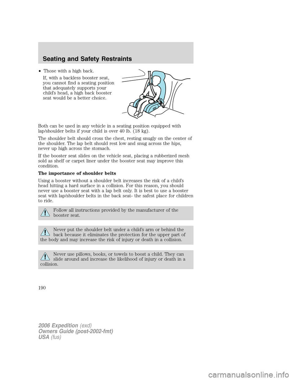 FORD EXPEDITION 2006 2.G Owners Manual •Those with a high back.
If, with a backless booster seat,
you cannot find a seating position
that adequately supports your
child’s head, a high back booster
seat would be a better choice.
Both ca FORD EXPEDITION 2006 2.G Owners Manual •Those with a high back.
If, with a backless booster seat,
you cannot find a seating position
that adequately supports your
child’s head, a high back booster
seat would be a better choice.
Both ca