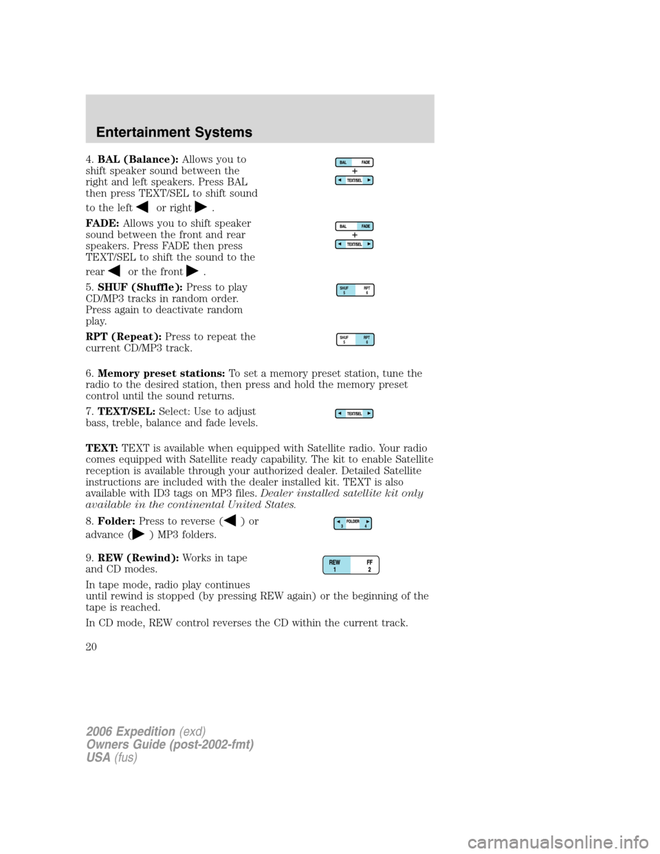 FORD EXPEDITION 2006 2.G Owners Manual 4.BAL (Balance):Allows you to
shift speaker sound between the
right and left speakers. Press BAL
then press TEXT/SEL to shift sound
to the left
or right.
FADE:Allows you to shift speaker
sound between