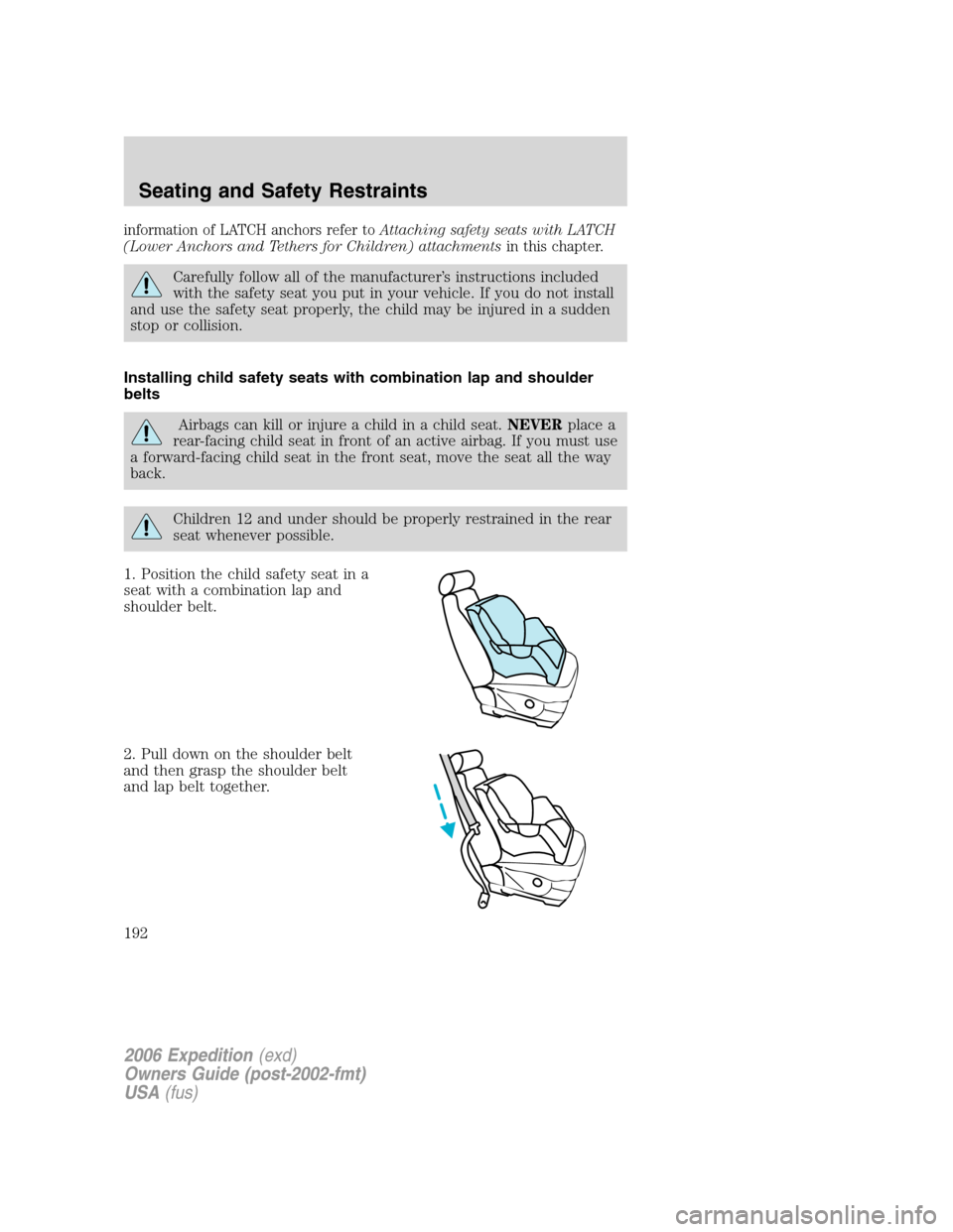 FORD EXPEDITION 2006 2.G Owners Manual information of LATCH anchors refer toAttaching safety seats with LATCH
(Lower Anchors and Tethers for Children) attachmentsin this chapter.
Carefully follow all of the manufacturer’s instructions in FORD EXPEDITION 2006 2.G Owners Manual information of LATCH anchors refer toAttaching safety seats with LATCH
(Lower Anchors and Tethers for Children) attachmentsin this chapter.
Carefully follow all of the manufacturer’s instructions in