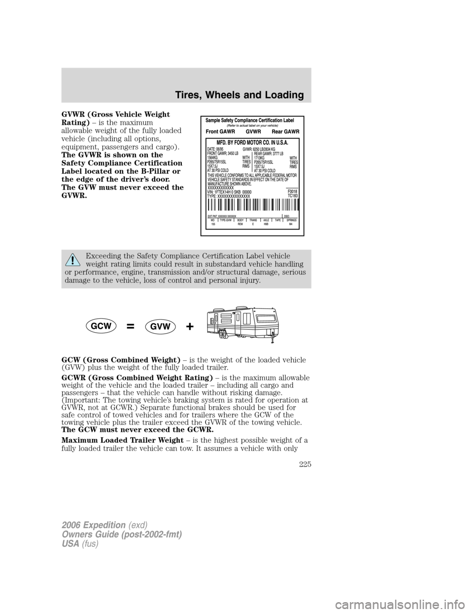 FORD EXPEDITION 2006 2.G Owners Manual GVWR (Gross Vehicle Weight
Rating)– is the maximum
allowable weight of the fully loaded
vehicle (including all options,
equipment, passengers and cargo).
The GVWR is shown on the
Safety Compliance C FORD EXPEDITION 2006 2.G Owners Manual GVWR (Gross Vehicle Weight
Rating)– is the maximum
allowable weight of the fully loaded
vehicle (including all options,
equipment, passengers and cargo).
The GVWR is shown on the
Safety Compliance C