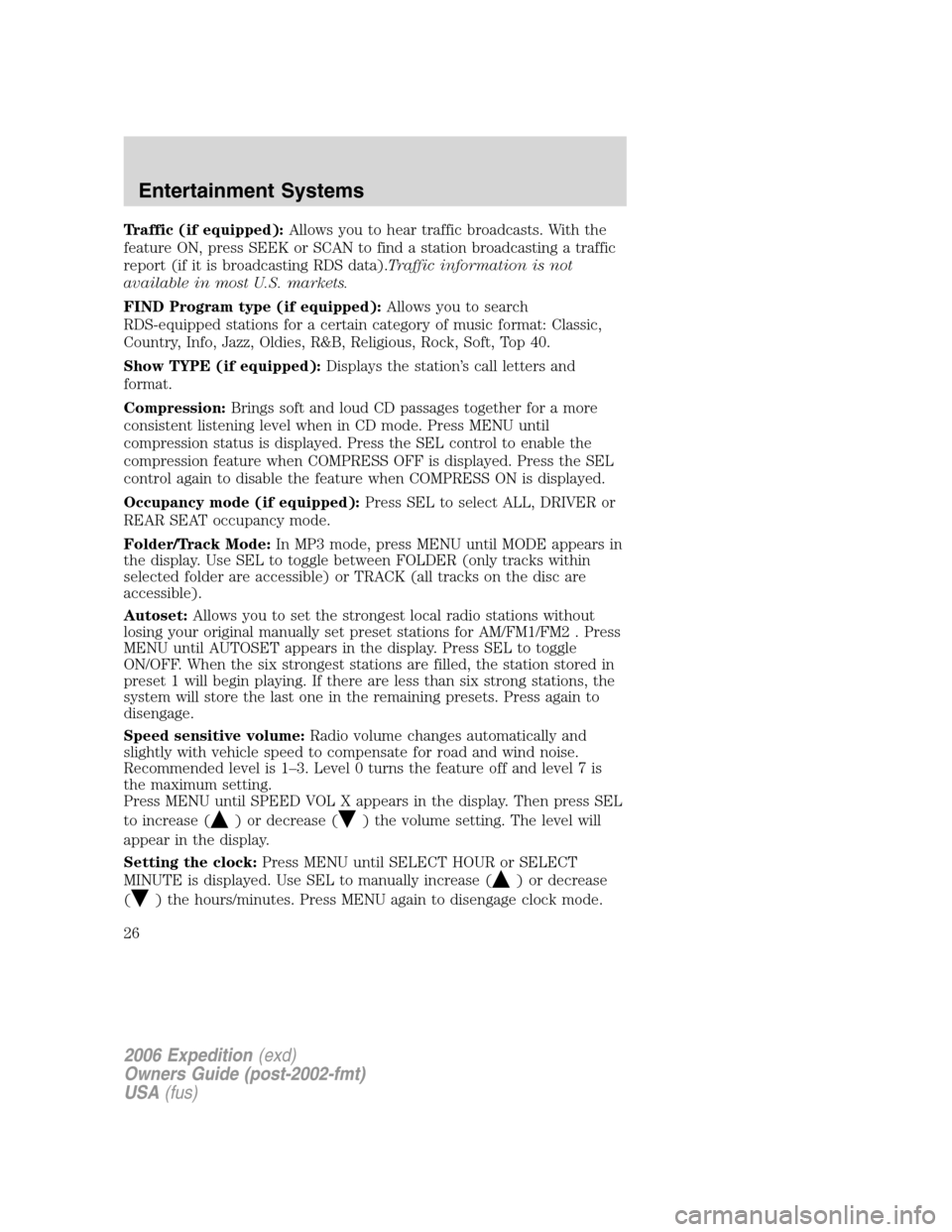 FORD EXPEDITION 2006 2.G Owners Manual Traffic (if equipped):Allows you to hear traffic broadcasts. With the
feature ON, press SEEK or SCAN to find a station broadcasting a traffic
report (if it is broadcasting RDS data).Traffic informatio FORD EXPEDITION 2006 2.G Owners Manual Traffic (if equipped):Allows you to hear traffic broadcasts. With the
feature ON, press SEEK or SCAN to find a station broadcasting a traffic
report (if it is broadcasting RDS data).Traffic informatio