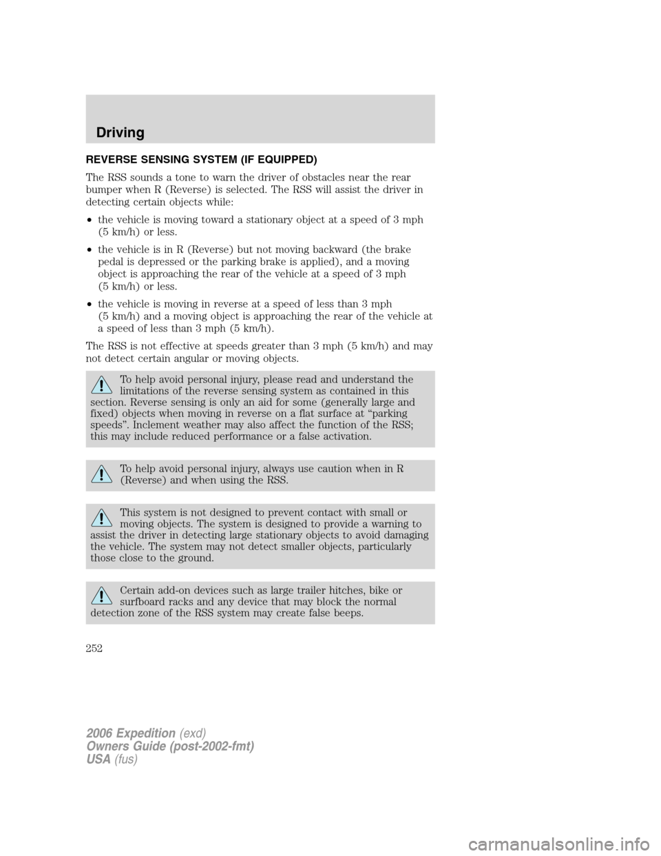 FORD EXPEDITION 2006 2.G Owners Manual REVERSE SENSING SYSTEM (IF EQUIPPED)
The RSS sounds a tone to warn the driver of obstacles near the rear
bumper when R (Reverse) is selected. The RSS will assist the driver in
detecting certain object