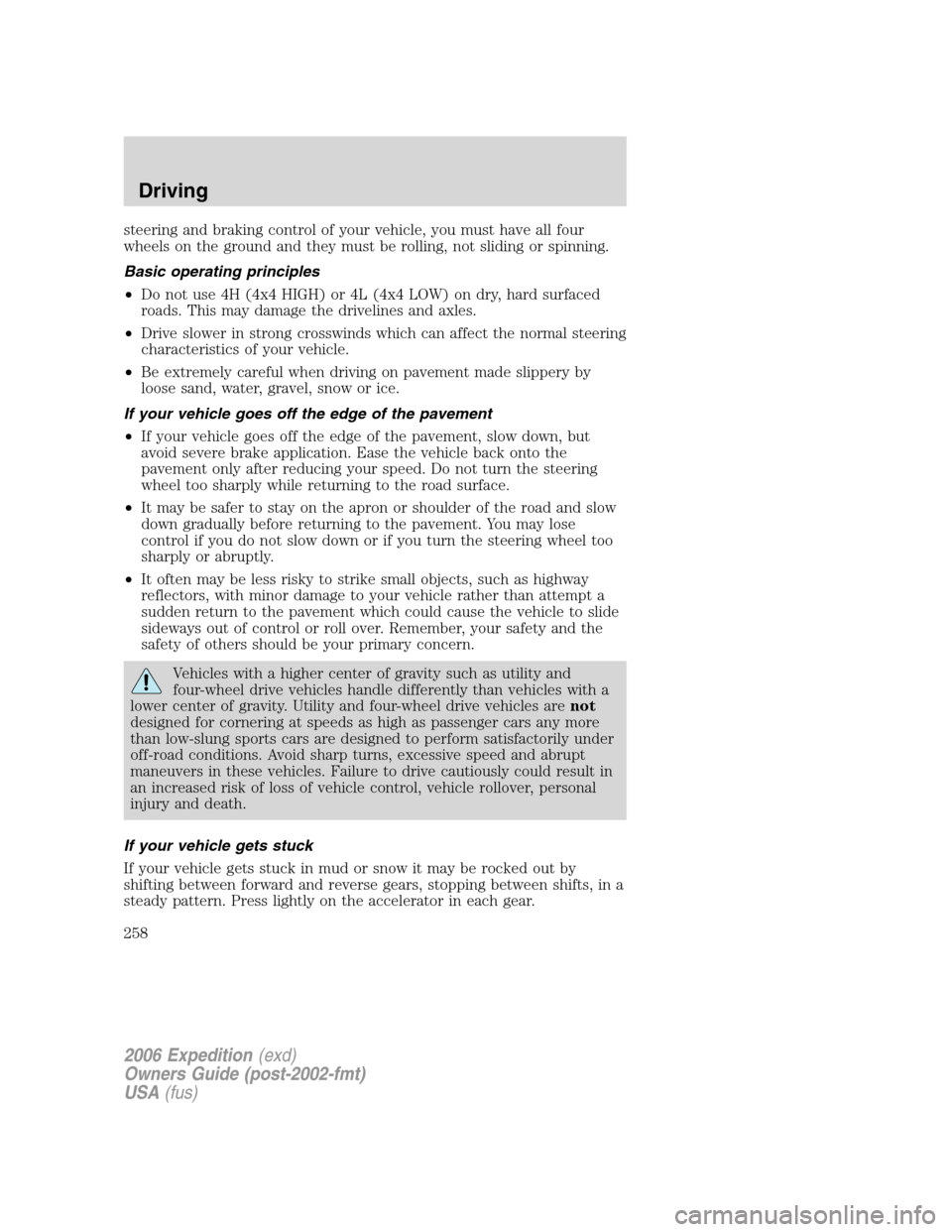 FORD EXPEDITION 2006 2.G Owners Manual steering and braking control of your vehicle, you must have all four
wheels on the ground and they must be rolling, not sliding or spinning.
Basic operating principles
•Do not use 4H (4x4 HIGH) or 4