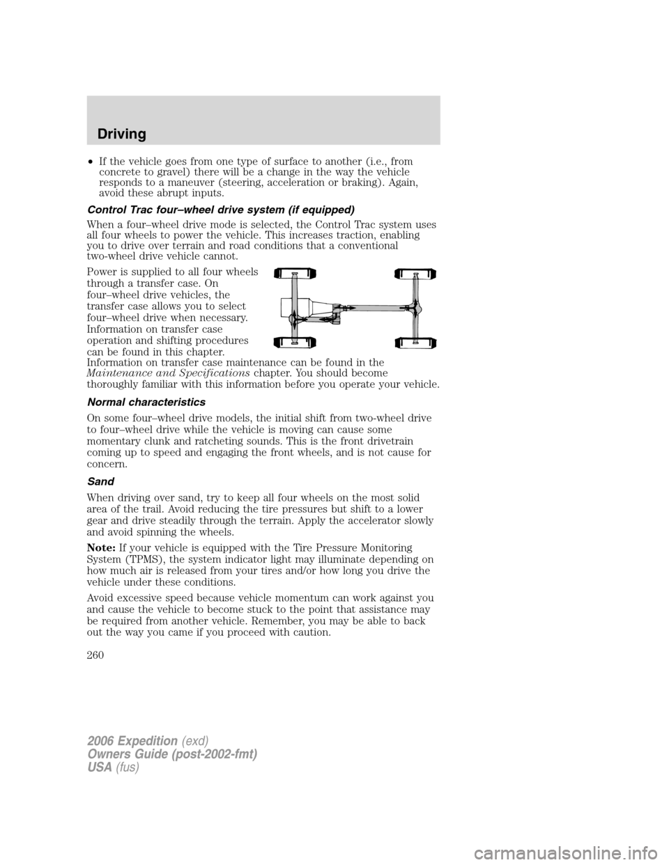 FORD EXPEDITION 2006 2.G Owners Manual •If the vehicle goes from one type of surface to another (i.e., from
concrete to gravel) there will be a change in the way the vehicle
responds to a maneuver (steering, acceleration or braking). Aga